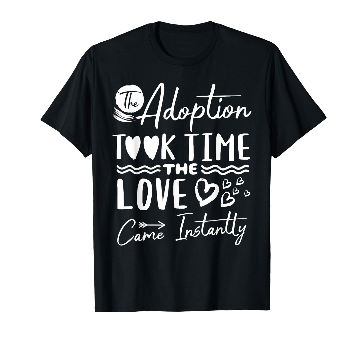 Adoption Took Time Love Came Instantly T-Shirt - Novelty Apparel Unisex - T-Shirt, Sweatshirt, Hoodie