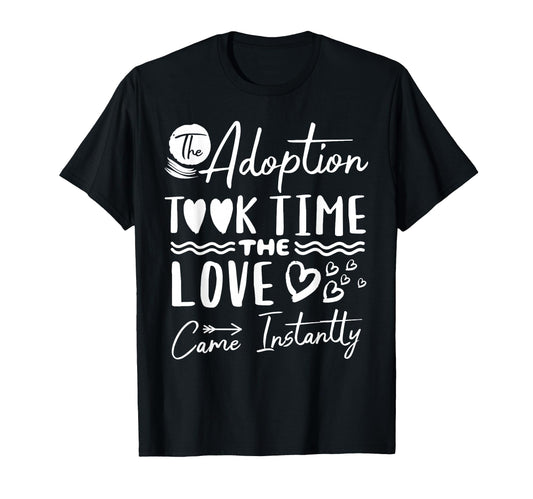 Adoption Took Time Love Came Instantly T-Shirt - Novelty Apparel Unisex - T-Shirt, Sweatshirt, Hoodie
