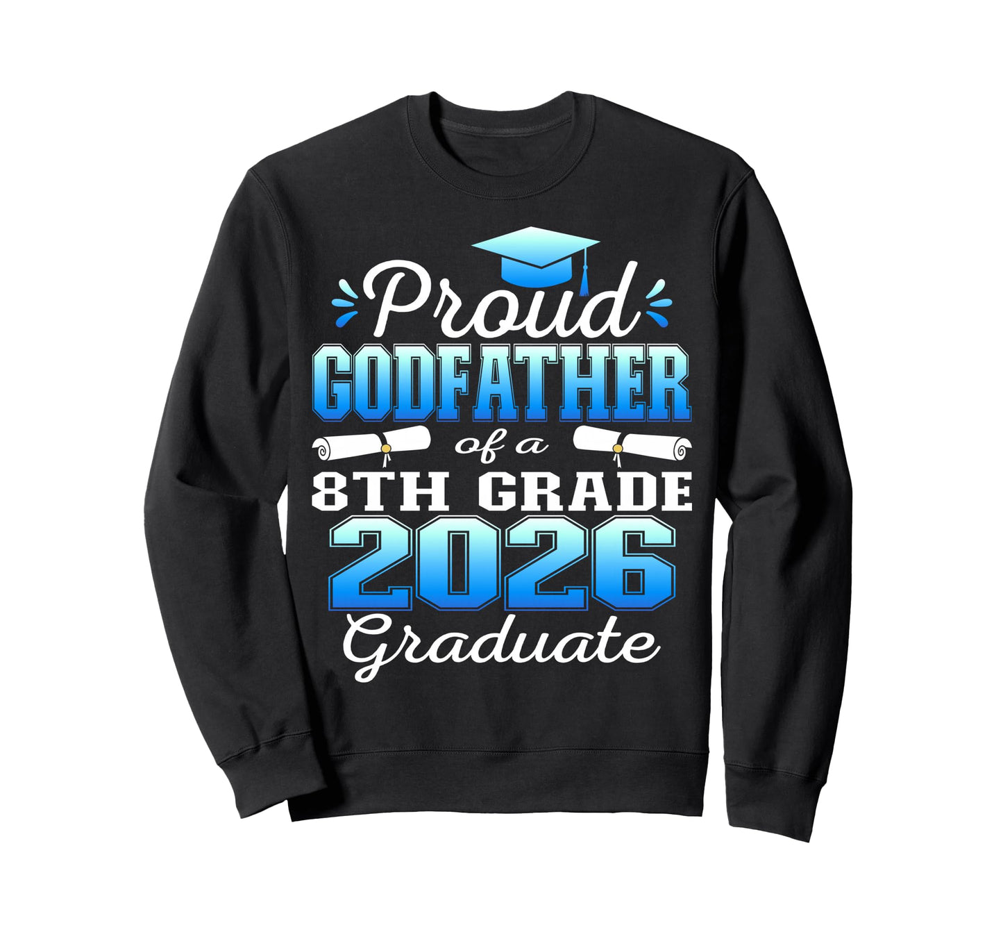 Proud Godfather 8Th Grade Graduate Sweatshirt - Novelty Apparel Men Women - T-Shirt, Sweatshirt, Hoodie