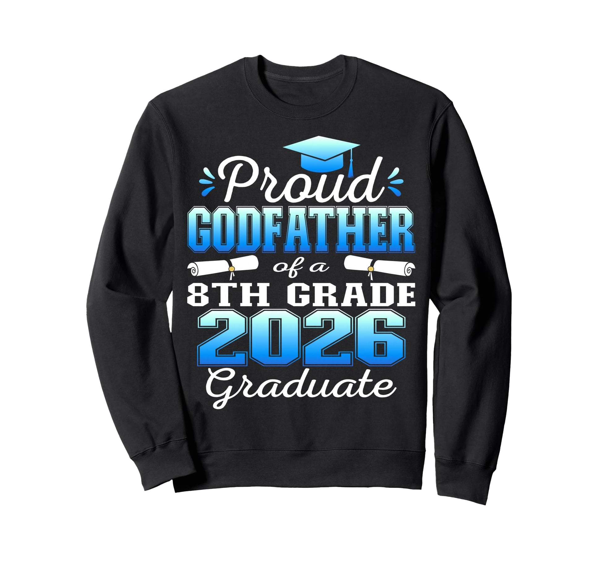 Proud Godfather 8Th Grade Graduate Sweatshirt - Novelty Apparel Men Women - T-Shirt, Sweatshirt, Hoodie