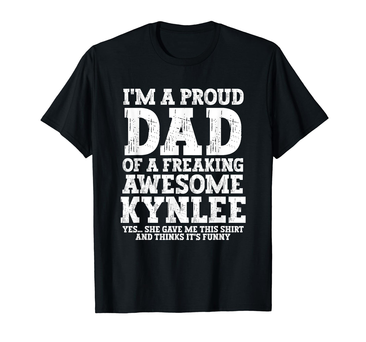 Dad Kynlee Personalized Name Funny T-Shirt - Casual Everyday Wear Unisex - T-Shirt, Sweatshirt, Hoodie