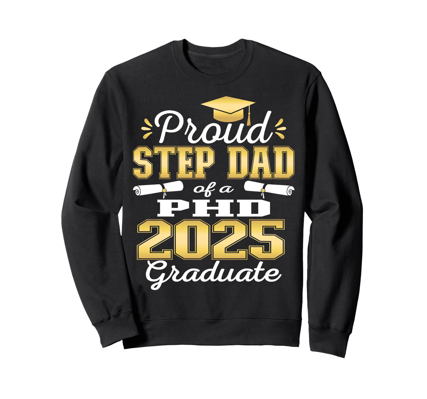 Proud Step Dad Class 2025 Phd Sweatshirt - Aesthetic Graphic Unisex - T-Shirt, Sweatshirt, Hoodie