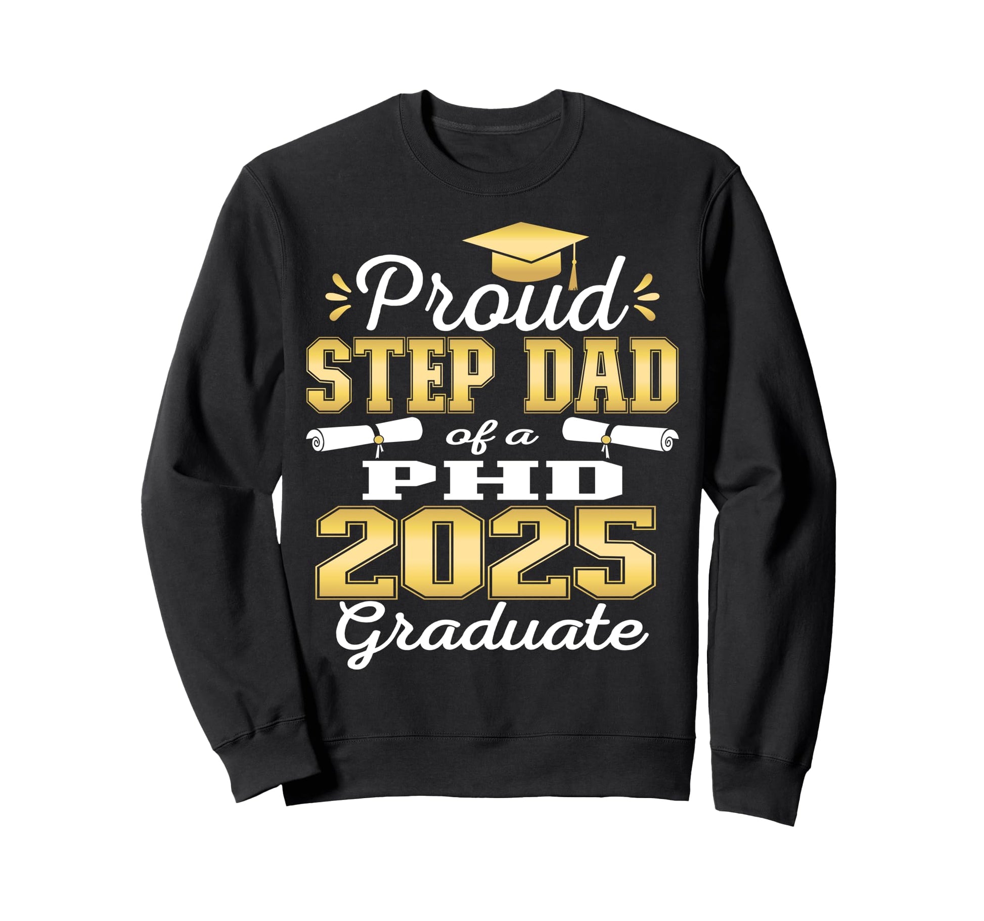 Proud Step Dad Class 2025 Phd Sweatshirt - Aesthetic Graphic Unisex - T-Shirt, Sweatshirt, Hoodie