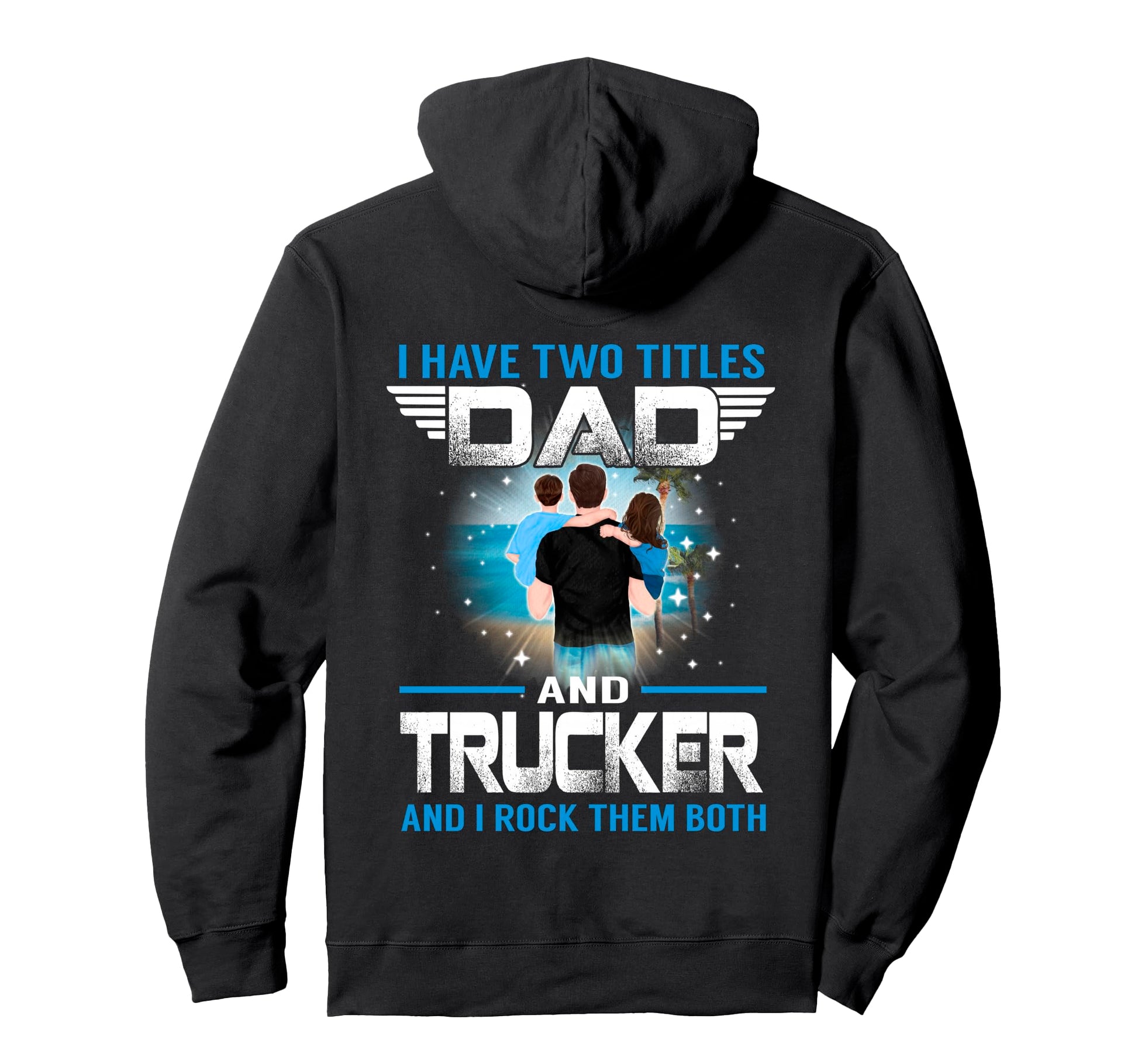 I Have Two Titles Dad And Trucker Hoodie - Custom Art Print Men Women - T-Shirt, Sweatshirt, Hoodie