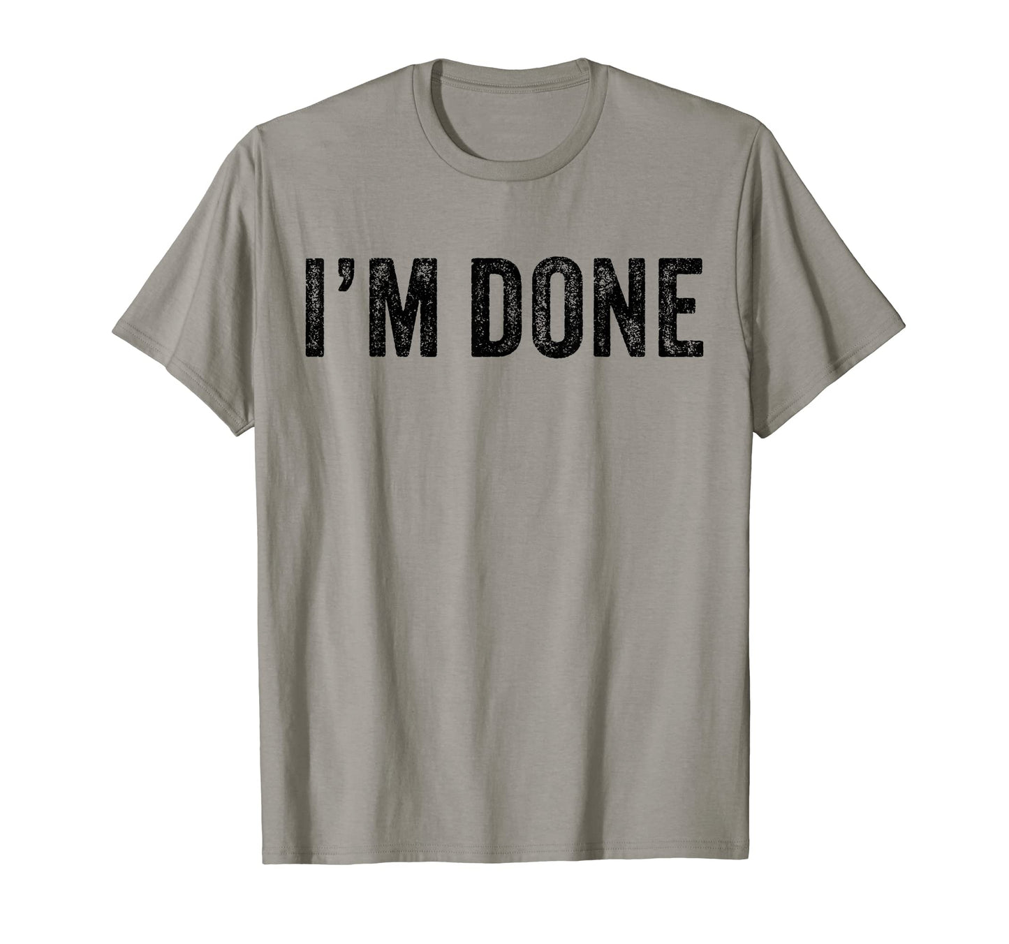 Im Done Funny Distressed Sarcastic T-Shirt - Streetwear Style for Adults - T-Shirt, Sweatshirt, Hoodie