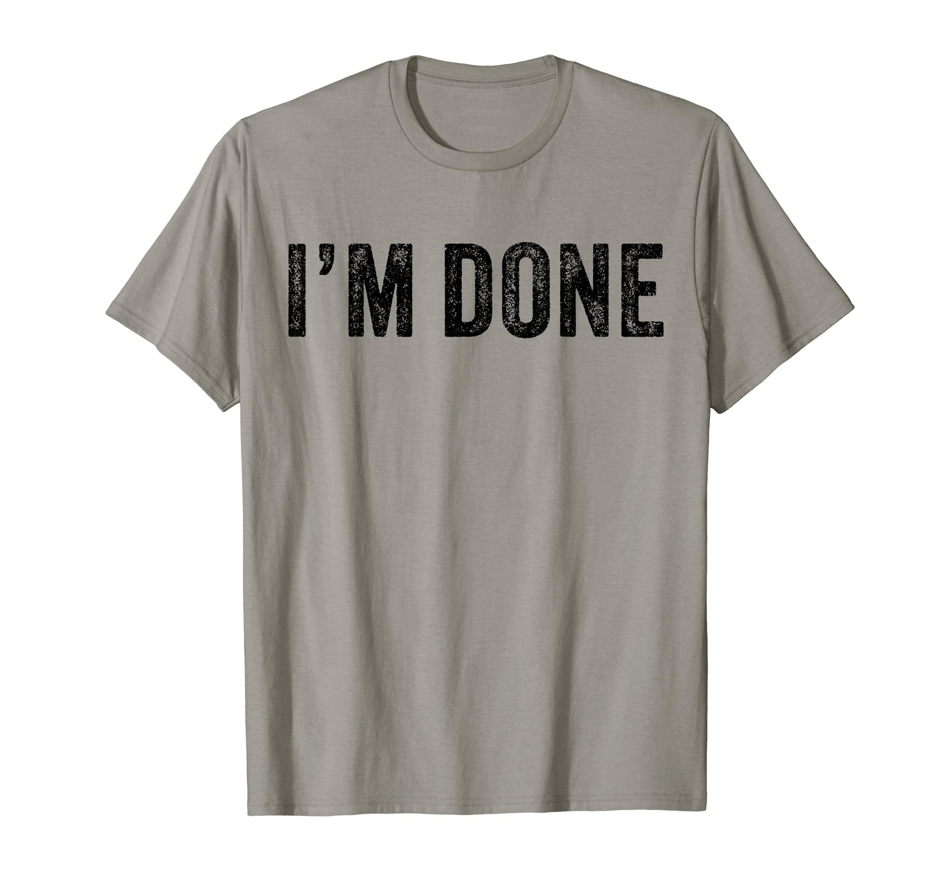 Im Done Funny Distressed Sarcastic T-Shirt - Streetwear Style for Adults - T-Shirt, Sweatshirt, Hoodie