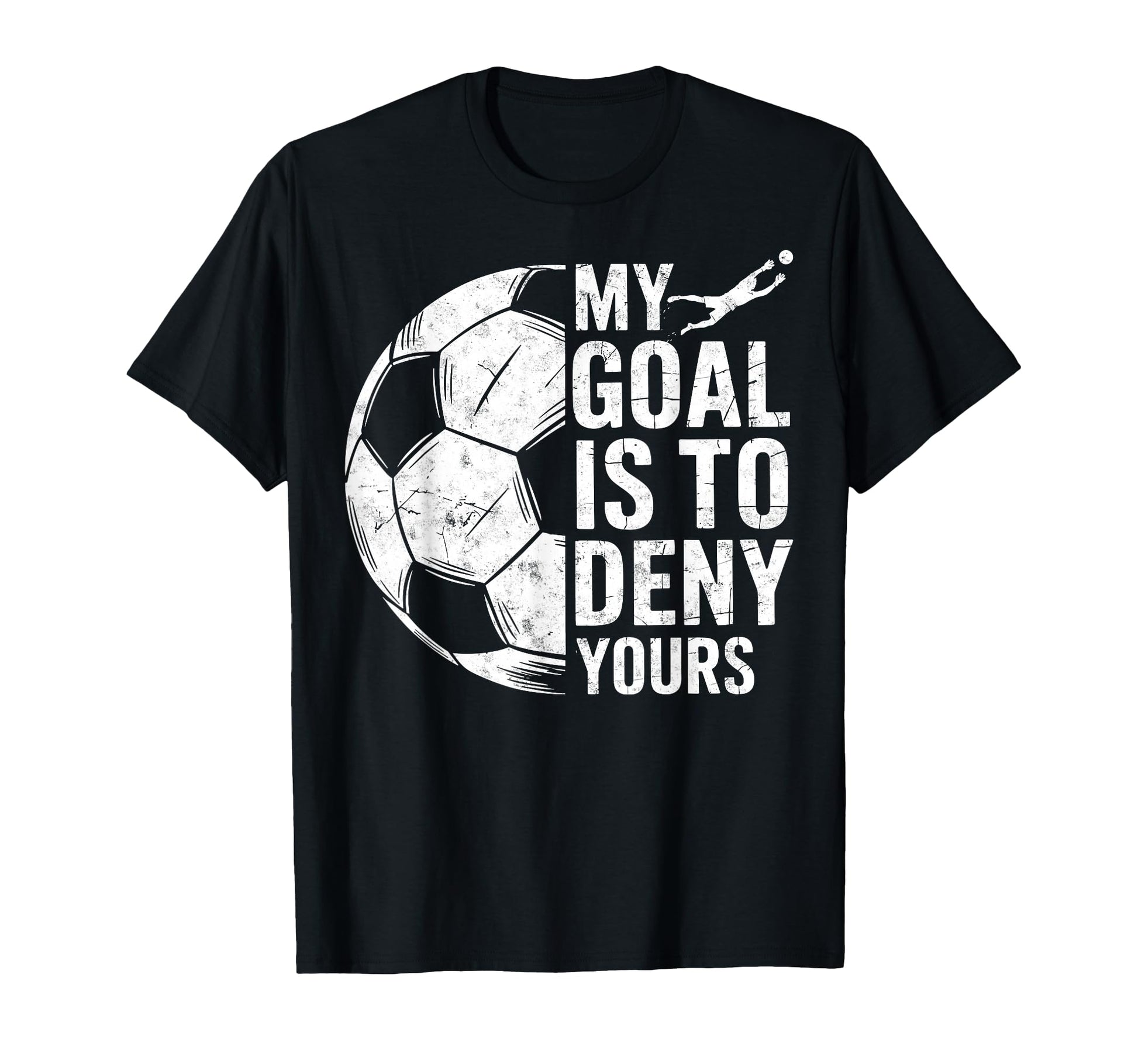 My Goal Is To Deny Yours Soccer Goalie T-Shirt - Streetwear Style Unisex - T-Shirt, Sweatshirt, Hoodie
