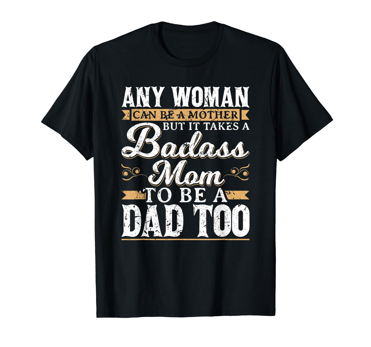 It Takes Bad Ass Mom To Be Dad Single T-Shirt - Unique Graphic Men Women - T-Shirt, Sweatshirt, Hoodie