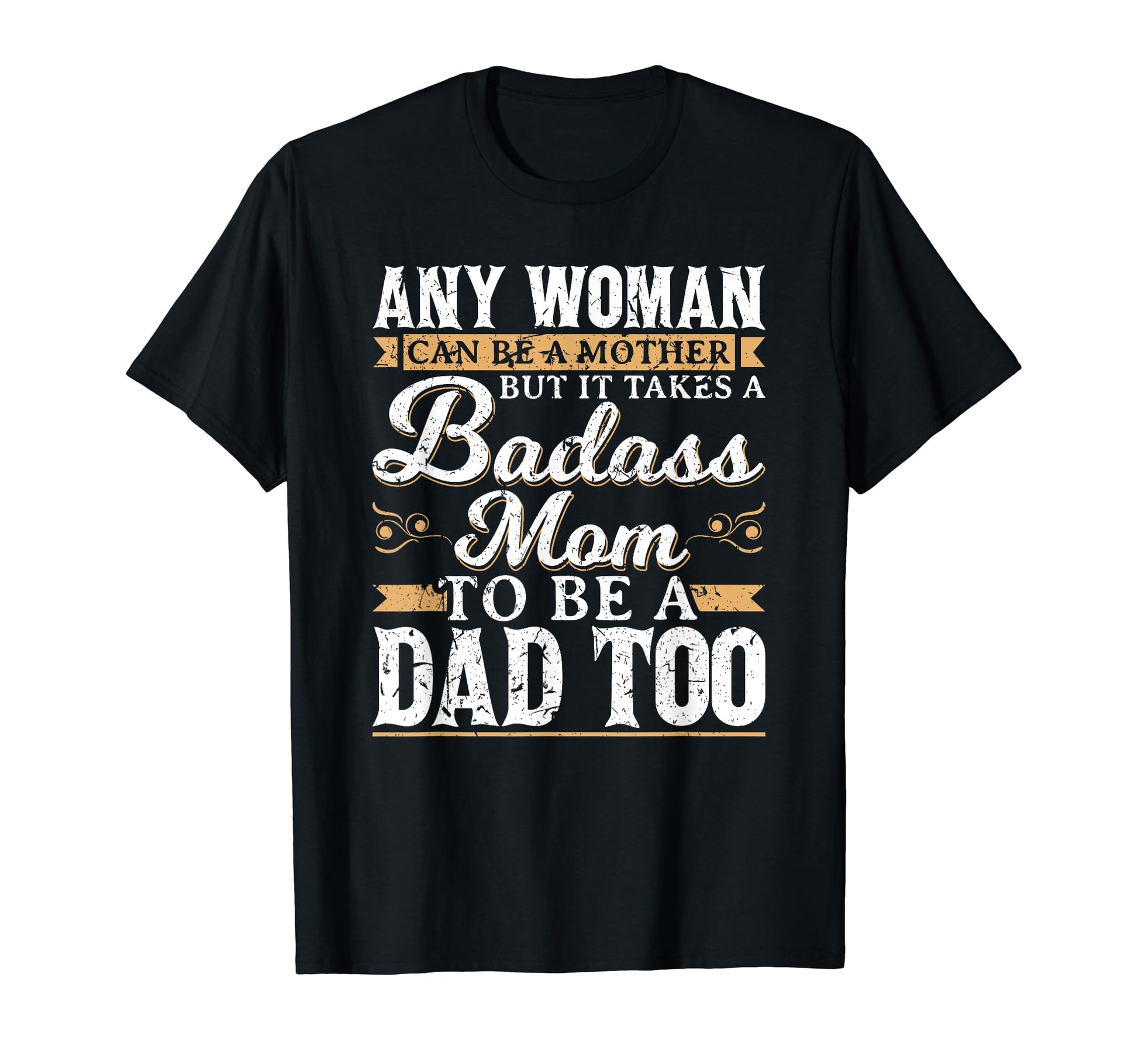 It Takes Bad Ass Mom To Be Dad Single T-Shirt - Unique Graphic Men Women - T-Shirt, Sweatshirt, Hoodie