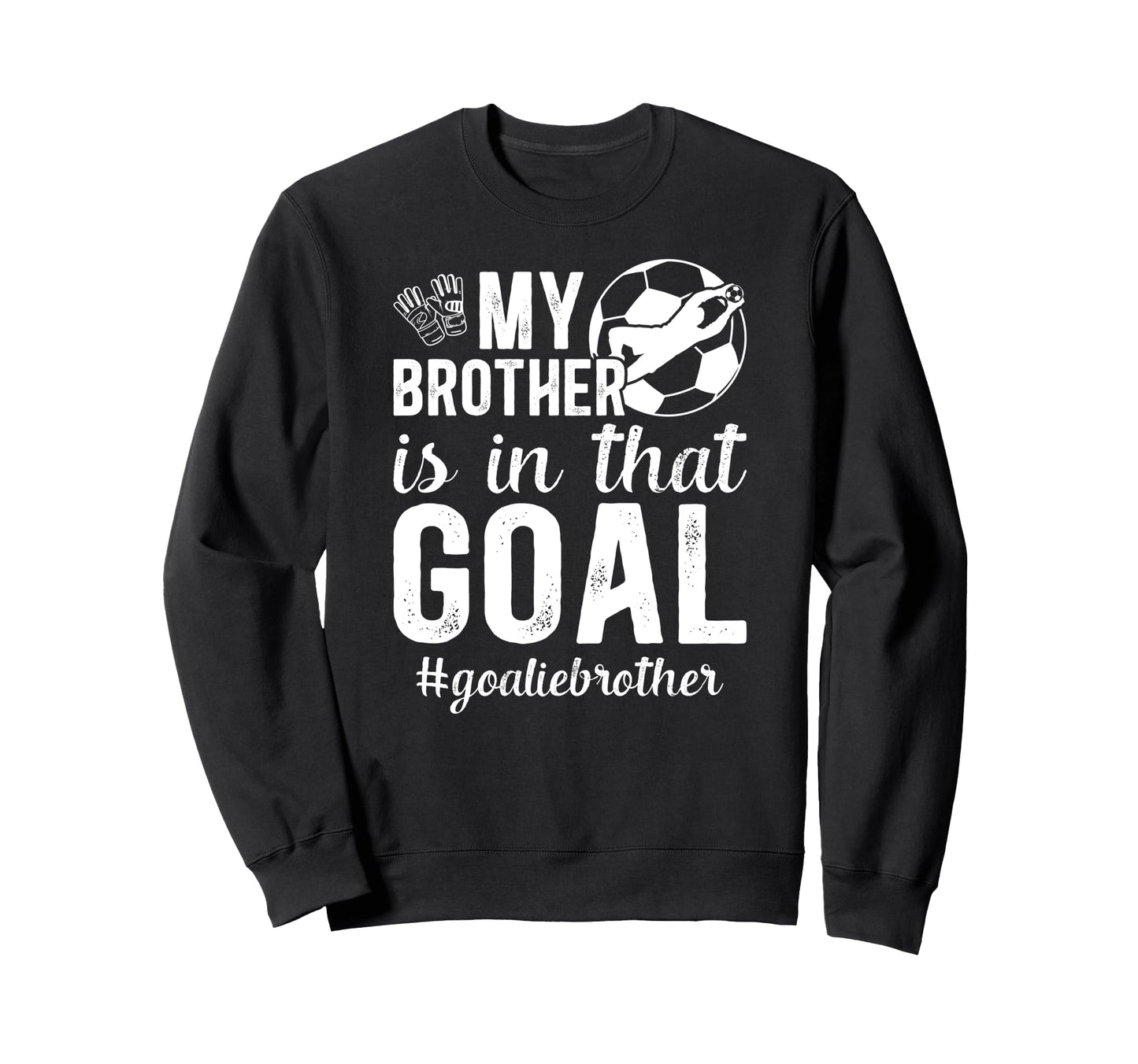 Proud Soccer Goalie Brother Soccer Sweatshirt - Trendy Graphic for Adults - T-Shirt, Sweatshirt, Hoodie