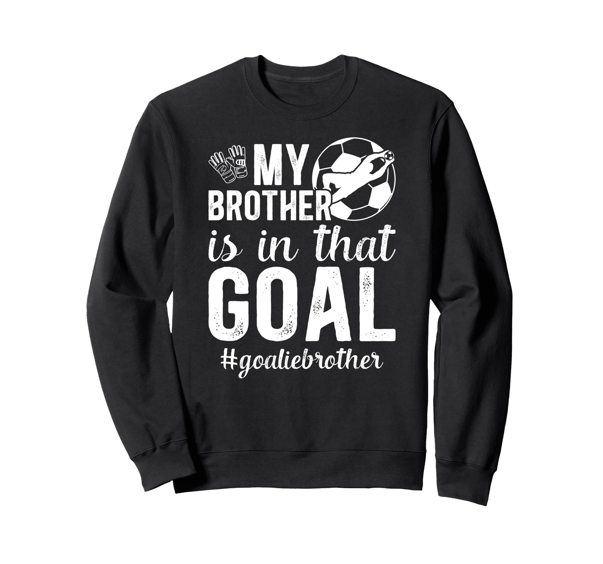 Proud Soccer Goalie Brother Soccer Sweatshirt - Trendy Graphic for Adults - T-Shirt, Sweatshirt, Hoodie