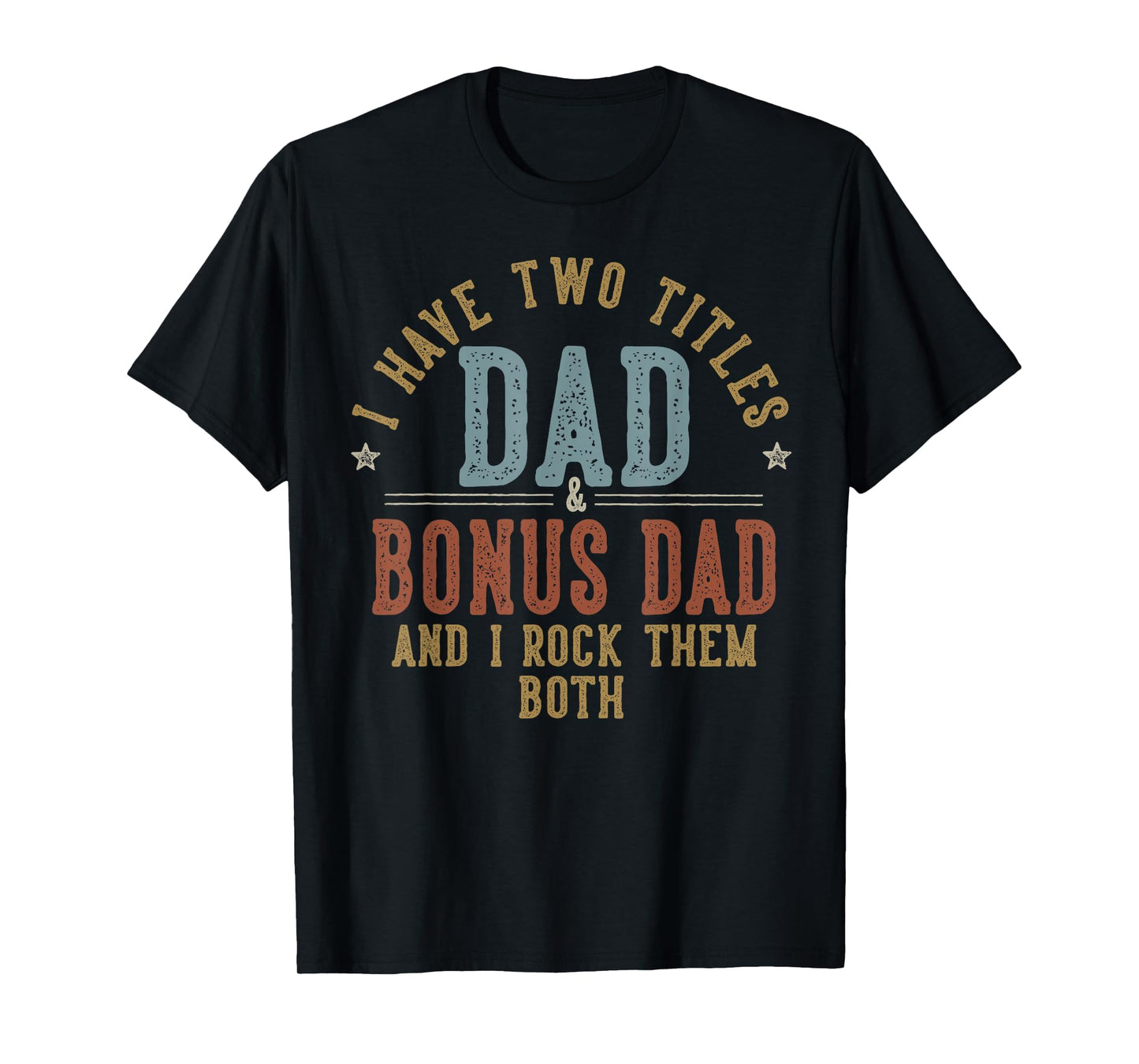 I Have Two Titles Dad And Bonus Dad I T-Shirt - Aesthetic Graphic Unisex - T-Shirt, Sweatshirt, Hoodie