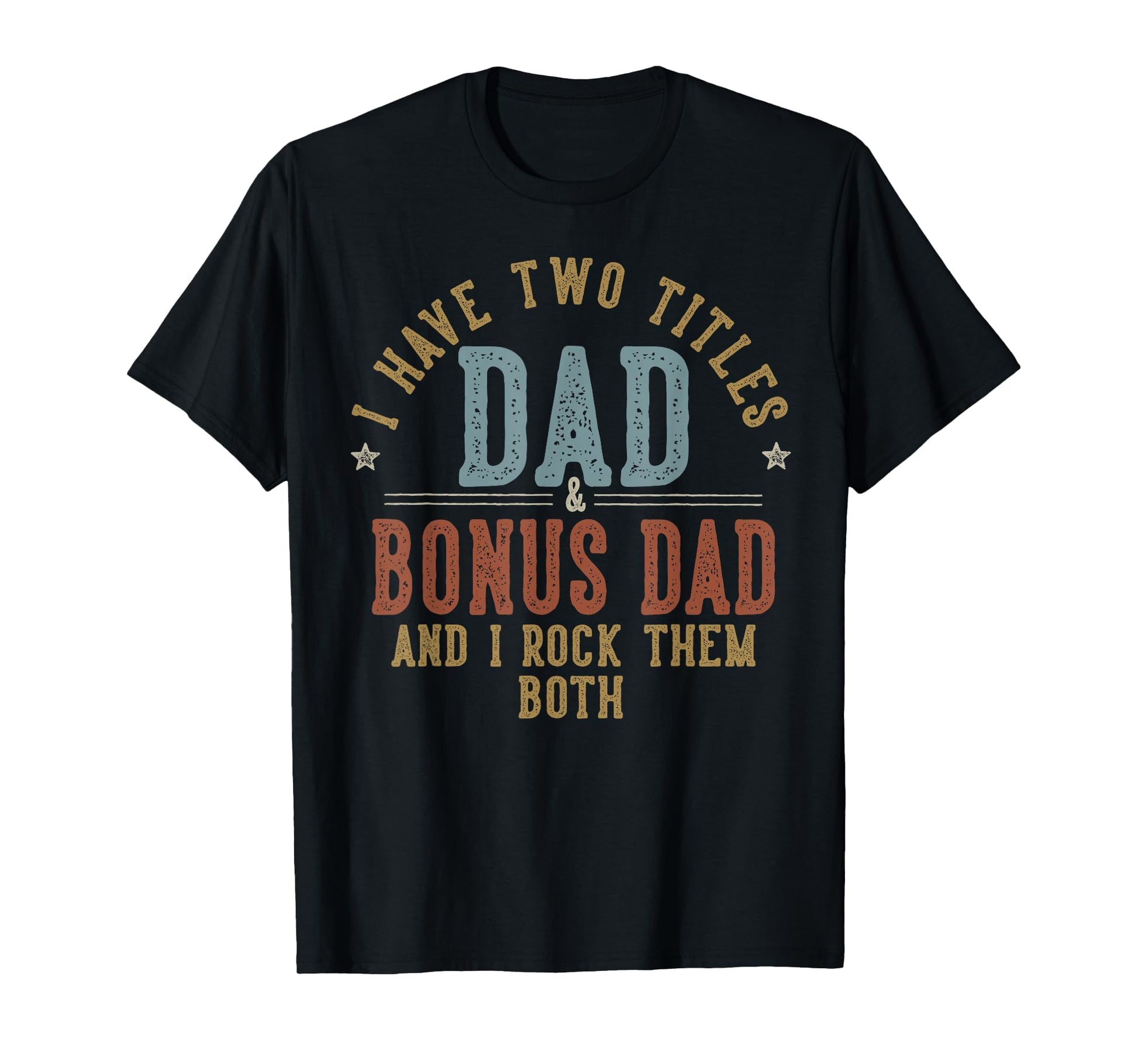 I Have Two Titles Dad And Bonus Dad I T-Shirt - Aesthetic Graphic Unisex - T-Shirt, Sweatshirt, Hoodie