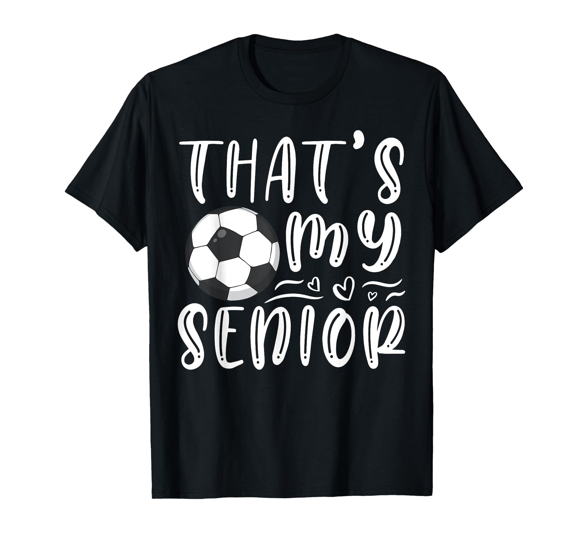 Thats My Senior Soccer Mom Dad T-Shirt - Fun Novelty Design Men Women - T-Shirt, Sweatshirt, Hoodie