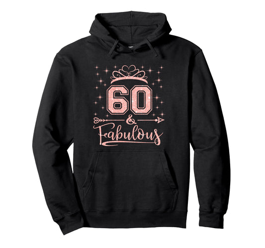 60 Fabulous 60 Years Old Happy 60Th Hoodie - Novelty Apparel for Adults - T-Shirt, Sweatshirt, Hoodie