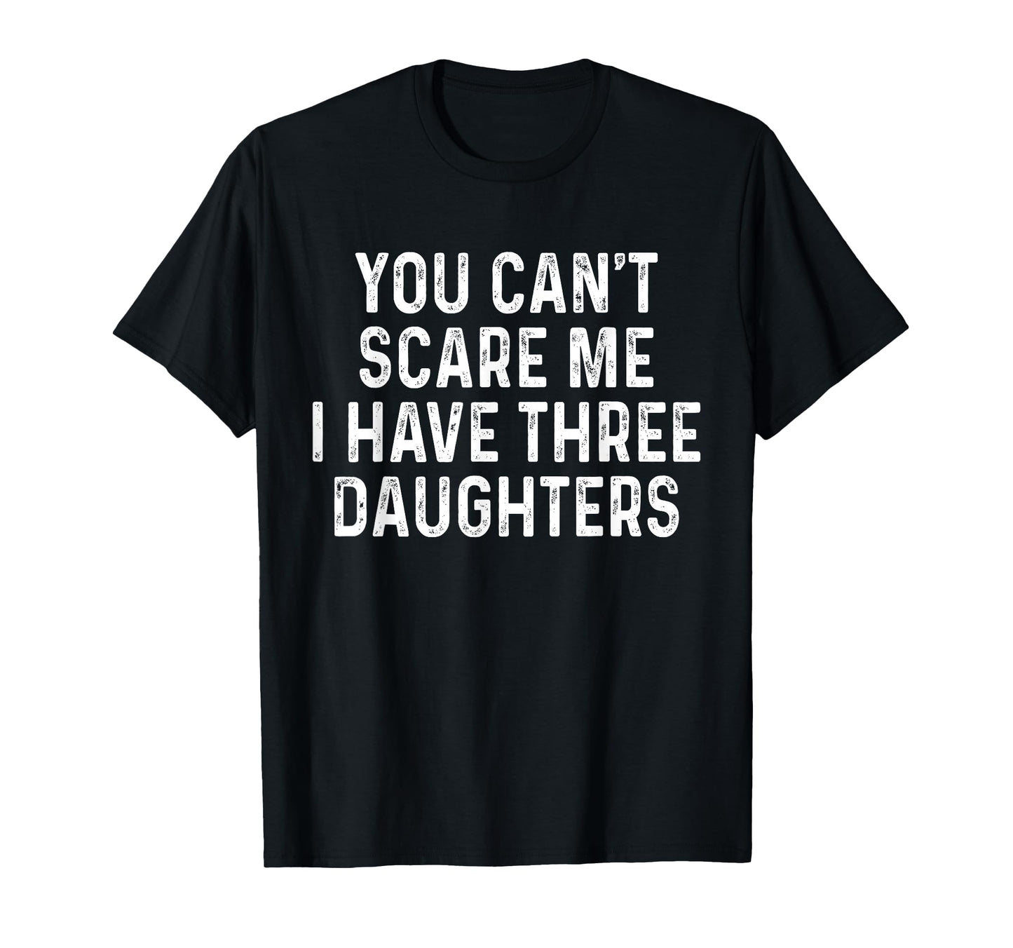 You Cant Scare Me I Have Three Daughters T-Shirt - Streetwear Style Unisex - T-Shirt, Sweatshirt, Hoodie
