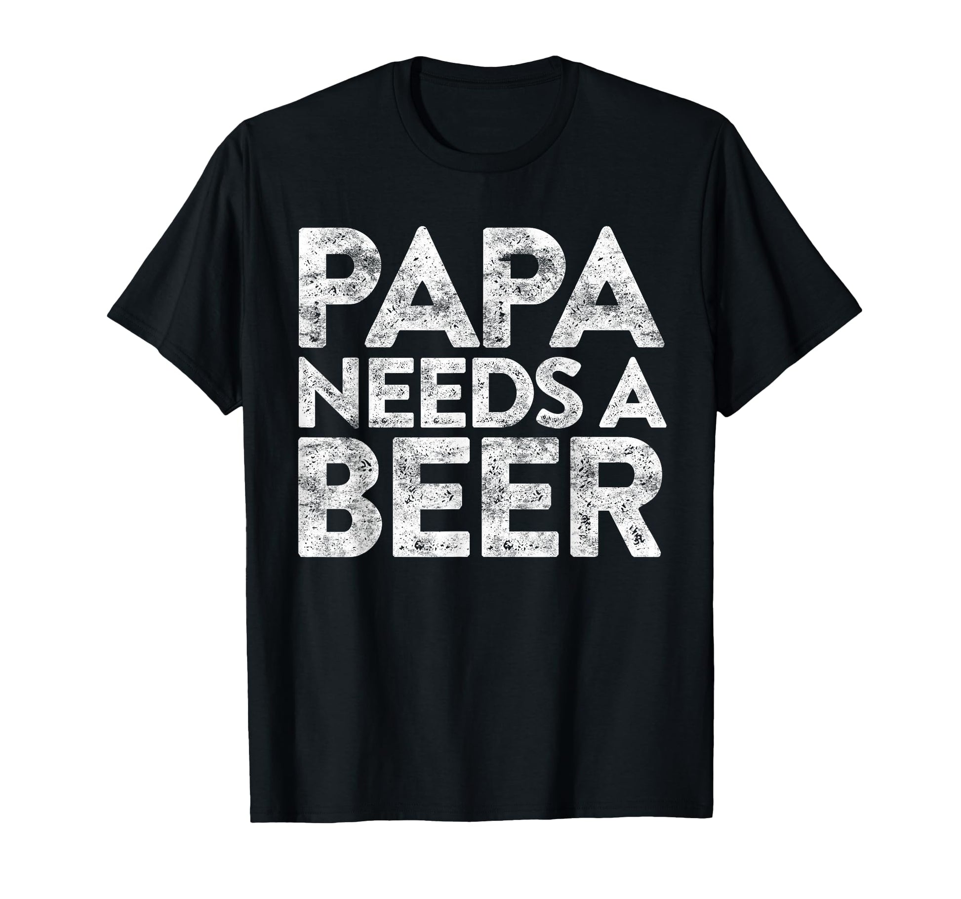 Papa Needs Beer Funny Drinking T-Shirt - Casual Everyday Wear Men Women - T-Shirt, Sweatshirt, Hoodie