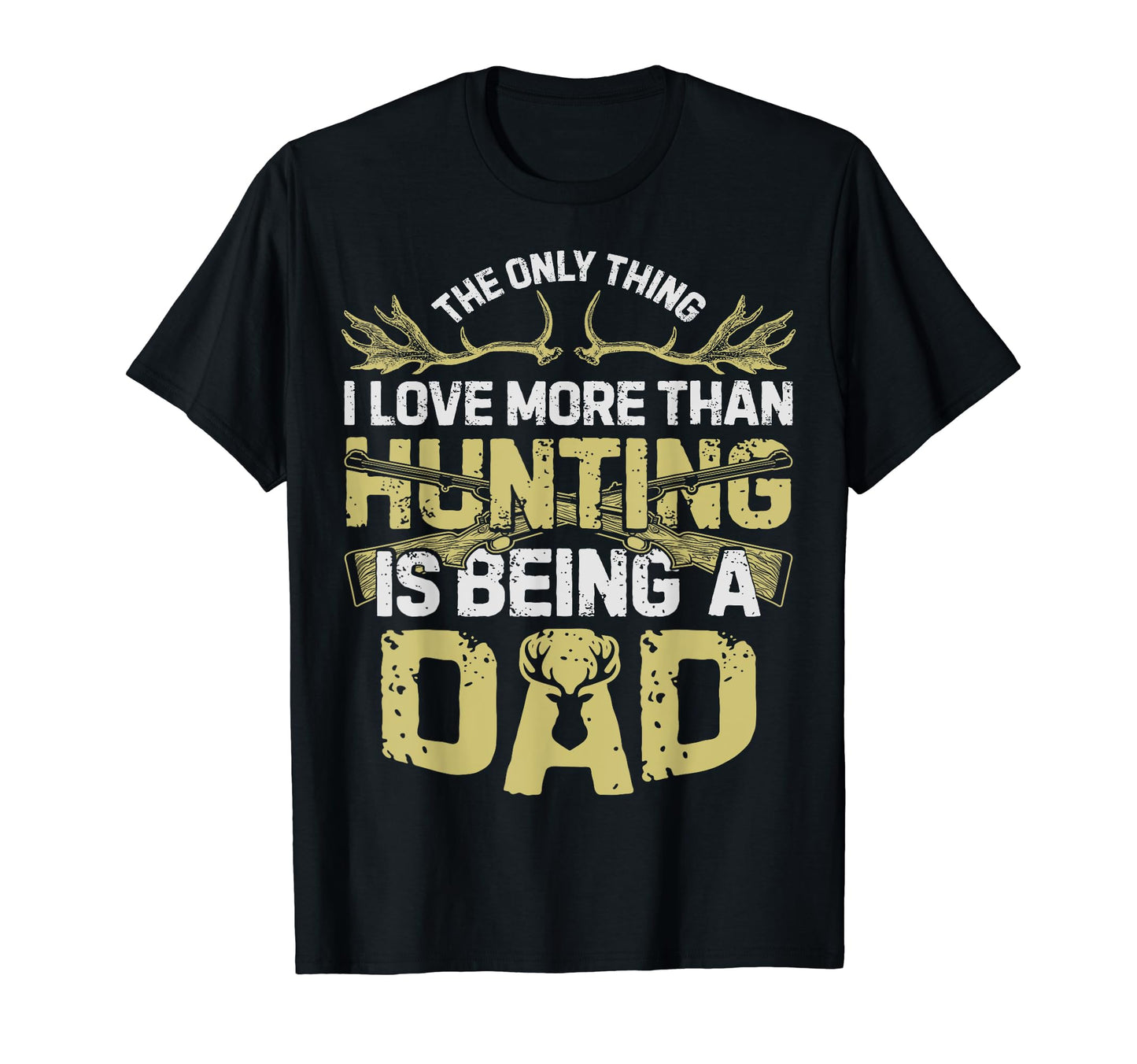 Only Thing I More Love Than Hunting Dad T-Shirt - Unique Graphic for Adults - T-Shirt, Sweatshirt, Hoodie