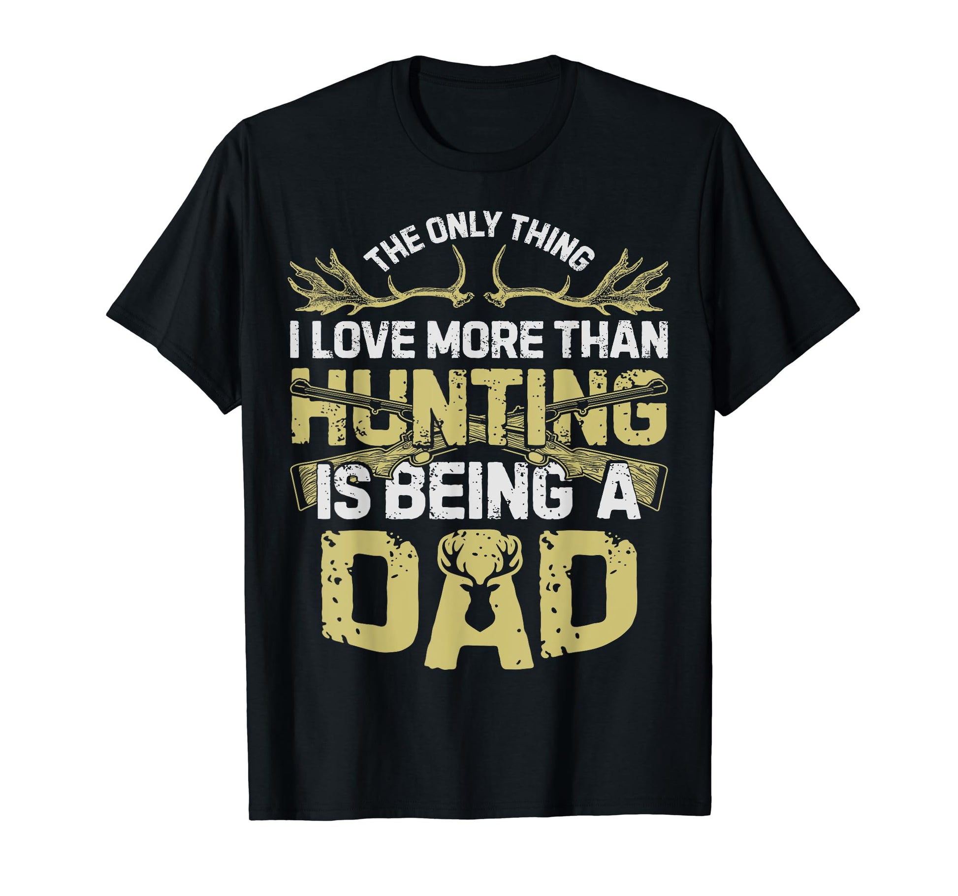 Only Thing I More Love Than Hunting Dad T-Shirt - Unique Graphic for Adults - T-Shirt, Sweatshirt, Hoodie