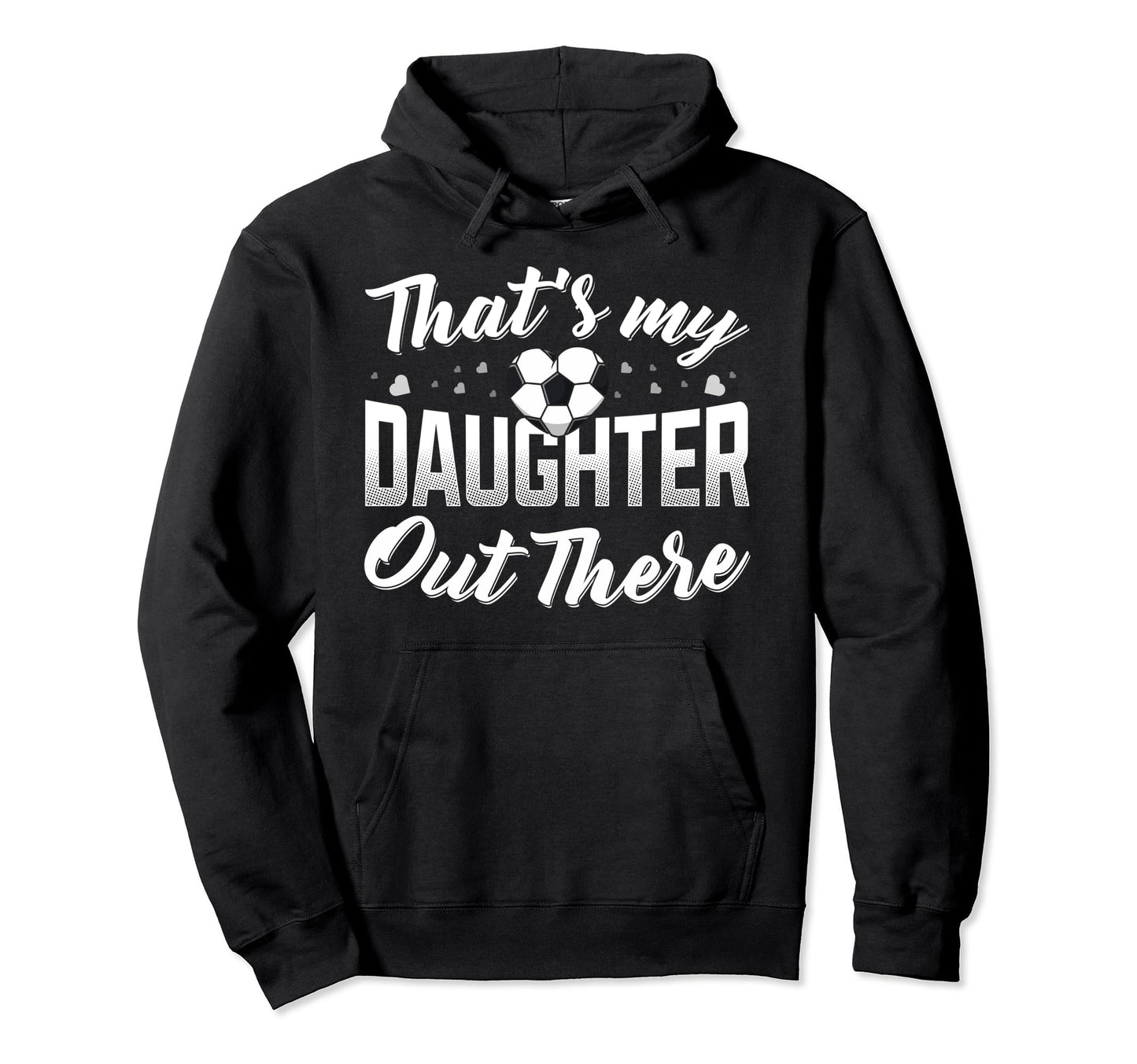 Thats My Daughter Out There Soccer Mom Hoodie - Trendy Graphic Men Women - T-Shirt, Sweatshirt, Hoodie