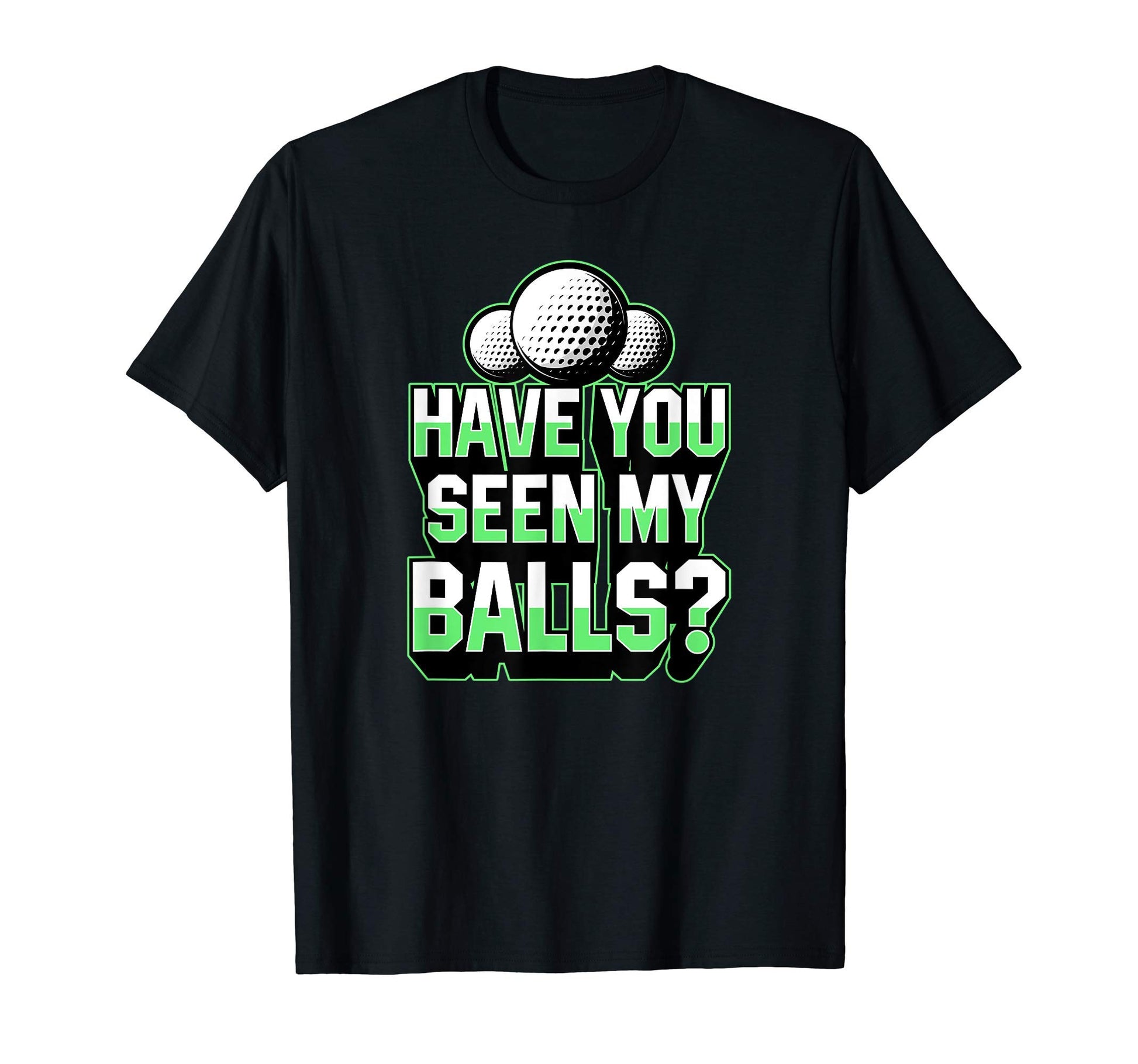 Have You Seen My Balls Funny Golf T-Shirt - Custom Art Print for Adults - T-Shirt, Sweatshirt, Hoodie
