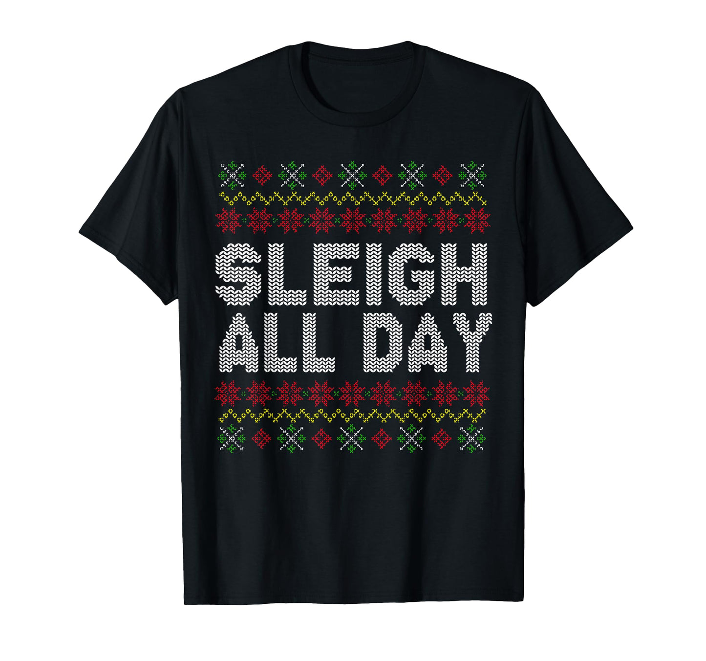 Sleigh All Day Ugly Pattern Quotes T-Shirt - Fun Novelty Design Unisex - T-Shirt, Sweatshirt, Hoodie