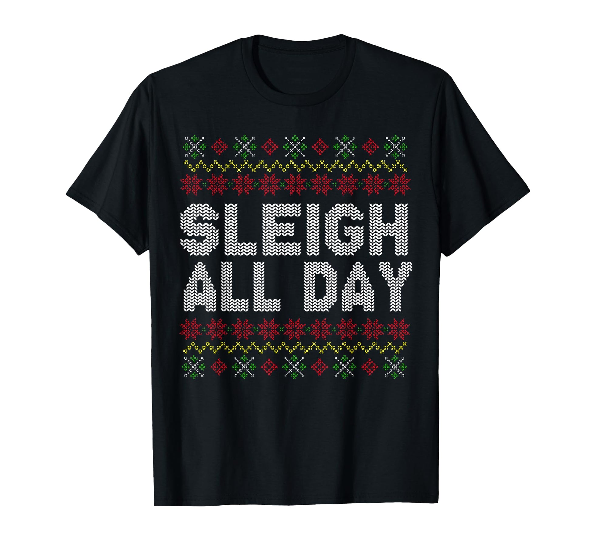 Sleigh All Day Ugly Pattern Quotes T-Shirt - Fun Novelty Design Unisex - T-Shirt, Sweatshirt, Hoodie