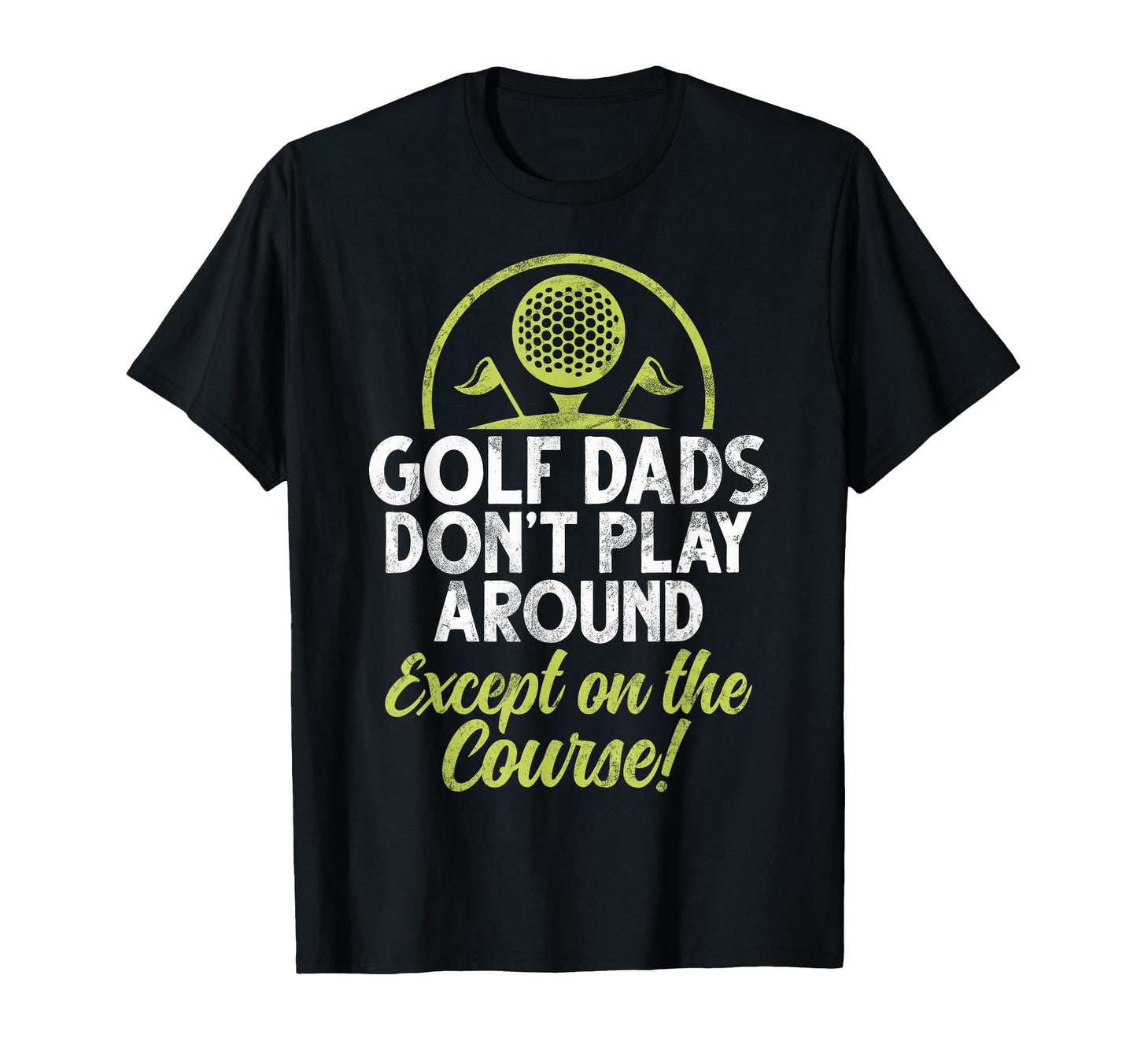 Golf Dads Dont Play Around Except Course T-Shirt - Minimalist Print Unisex - T-Shirt, Sweatshirt, Hoodie