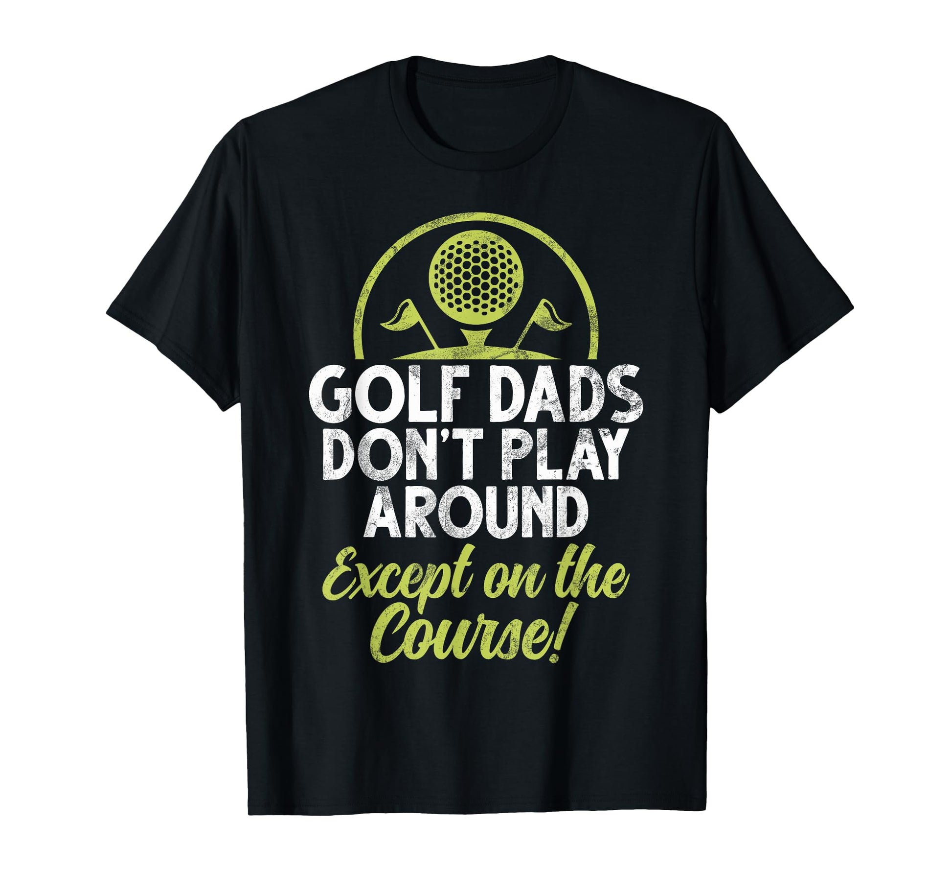 Golf Dads Dont Play Around Except Course T-Shirt - Minimalist Print Unisex - T-Shirt, Sweatshirt, Hoodie