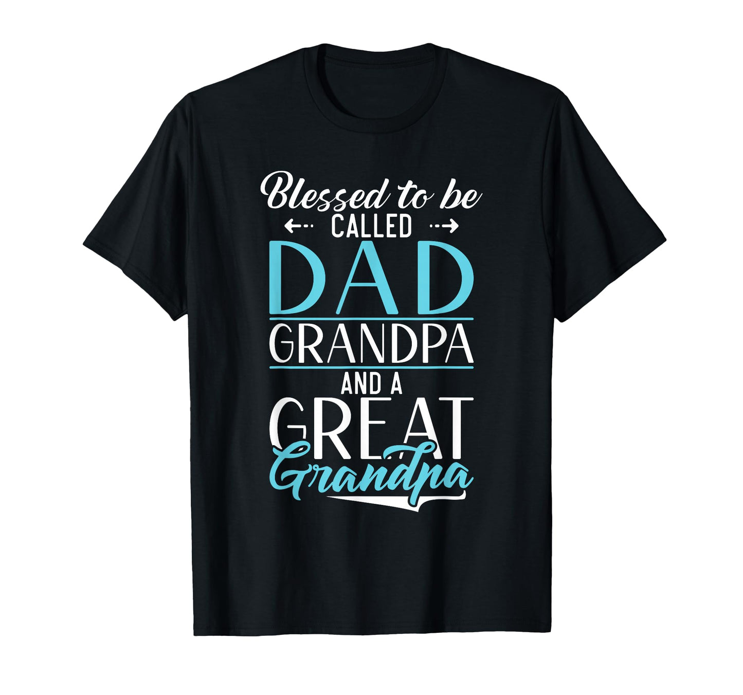 Blessed To Be Called Dad Grandpa And Great T-Shirt - Unique Graphic Unisex - T-Shirt, Sweatshirt, Hoodie