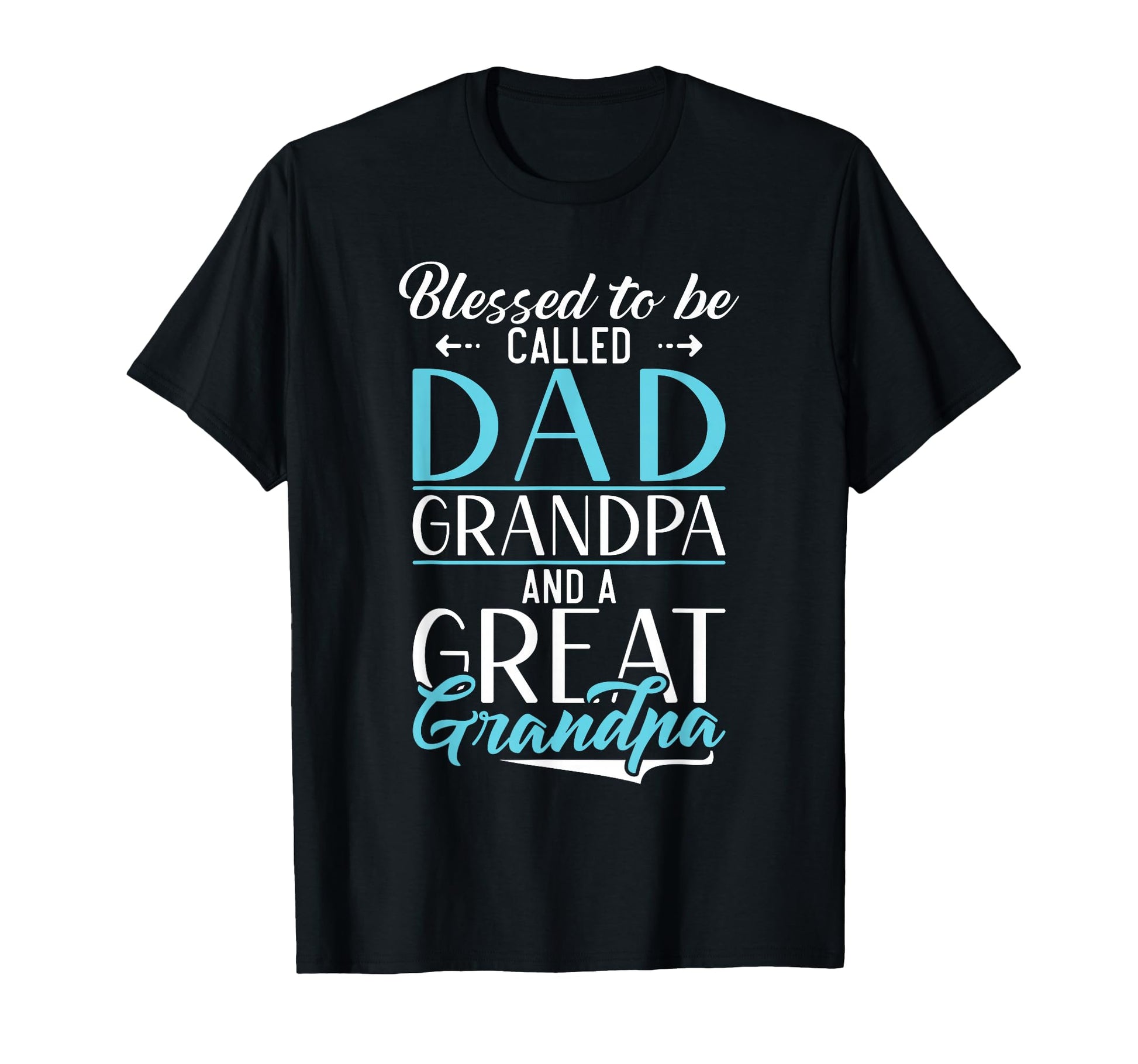 Blessed To Be Called Dad Grandpa And Great T-Shirt - Unique Graphic Unisex - T-Shirt, Sweatshirt, Hoodie