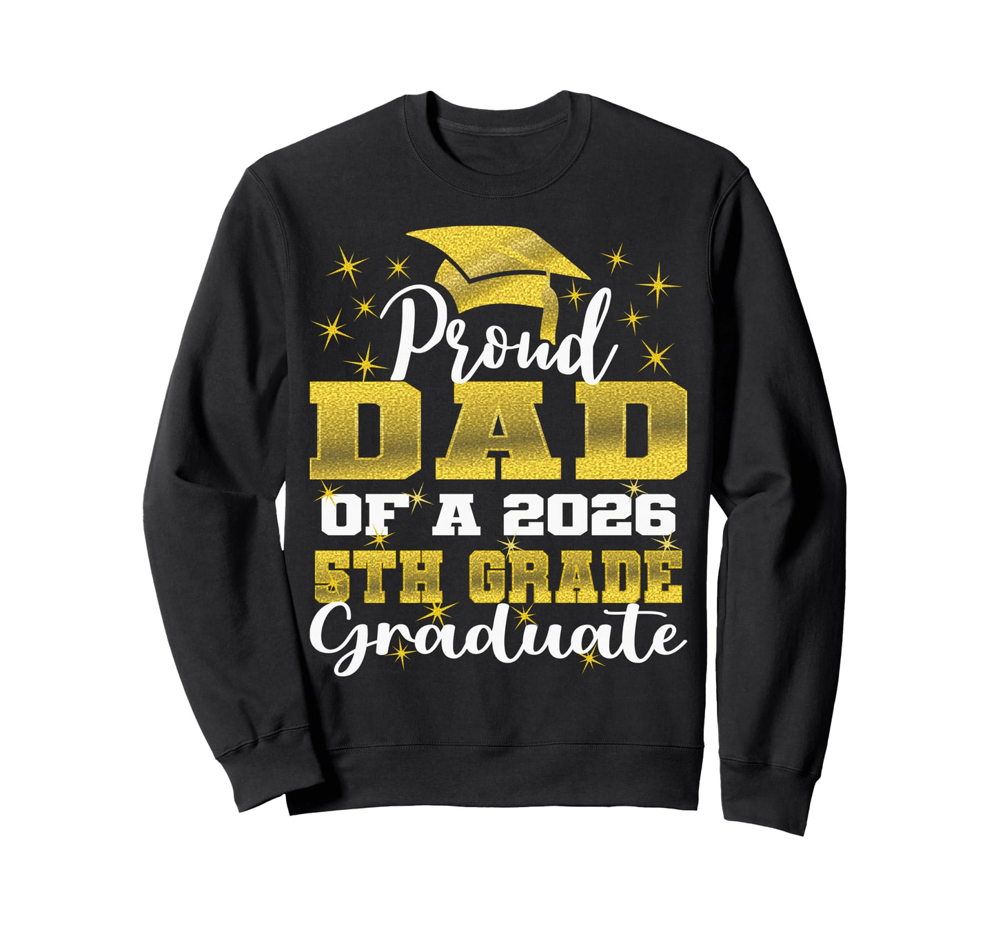 Proud Dad 5Th Grade Graduate 2026 Sweatshirt - Streetwear Style Unisex - T-Shirt, Sweatshirt, Hoodie