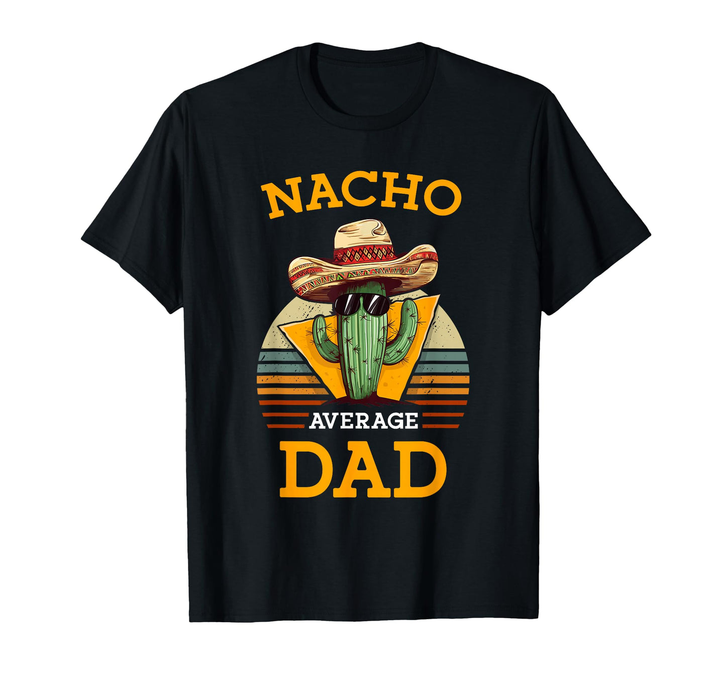 Nacho Average Dad Funny Father Joke Cinco T-Shirt - Novelty Apparel Unisex - T-Shirt, Sweatshirt, Hoodie
