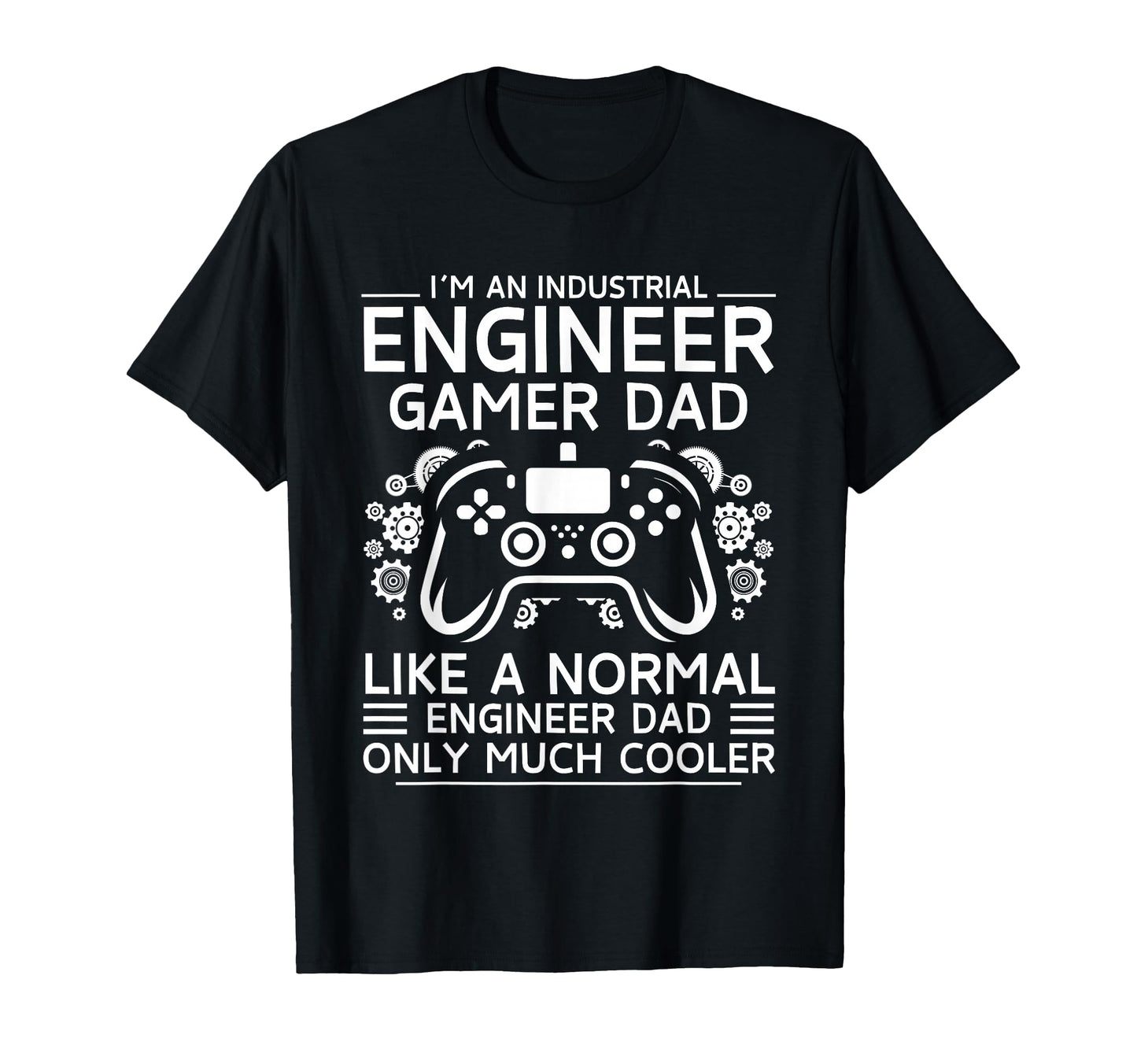 Industrial Engineer Gamer Dad Like Normal T-Shirt - Trendy Graphic Unisex - T-Shirt, Sweatshirt, Hoodie