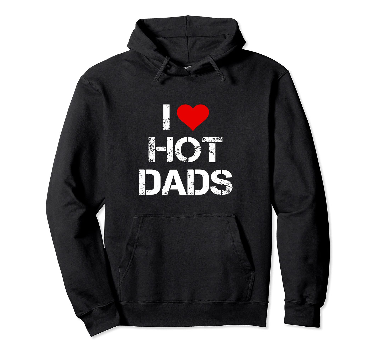 I Love Hot Dads I Heart Hot Dads Hoodie - Streetwear Style Unisex - T-Shirt, Sweatshirt, Hoodie