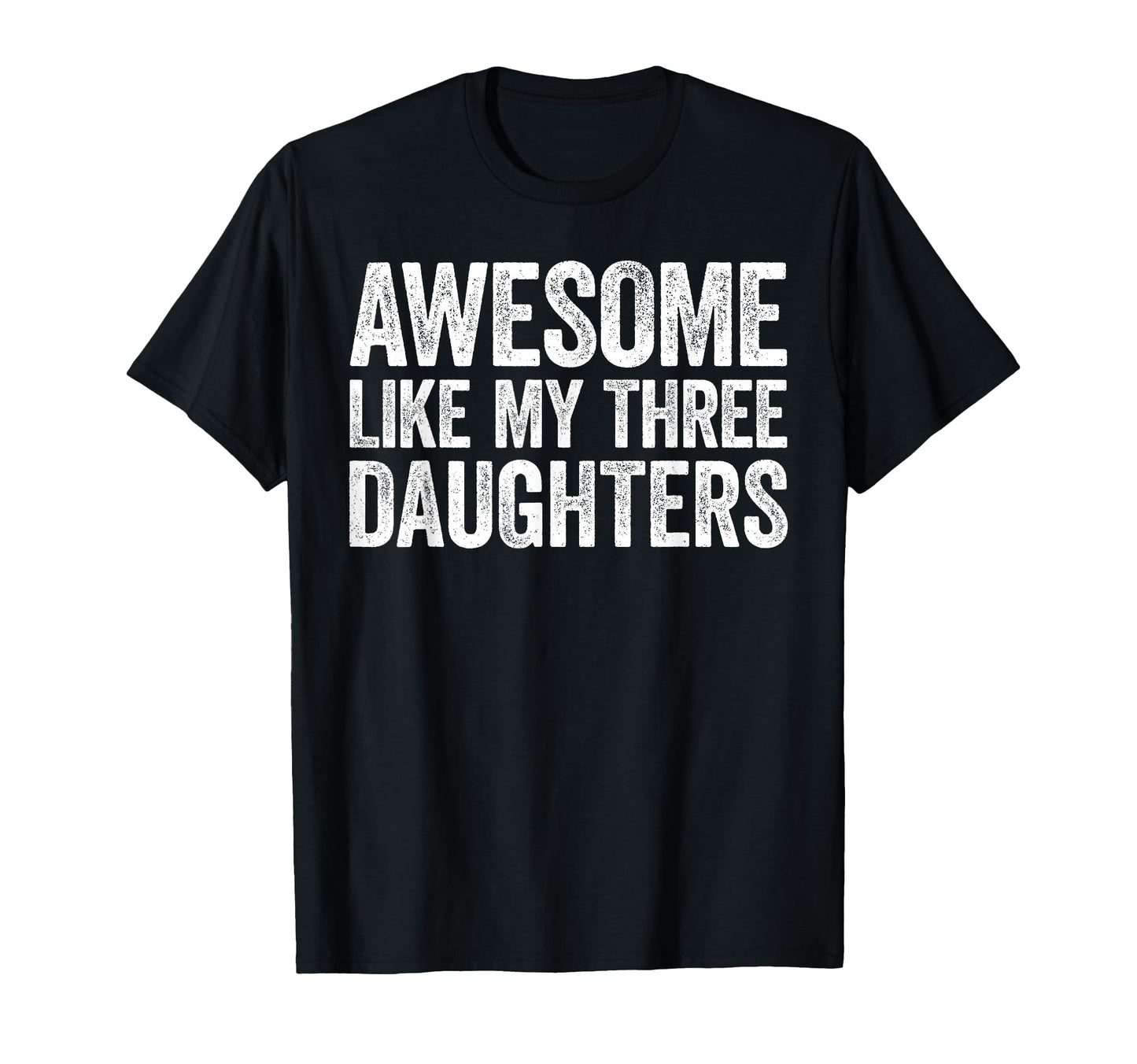 Awesome Like My Three Daughters Dad T-Shirt - Novelty Apparel Unisex - T-Shirt, Sweatshirt, Hoodie
