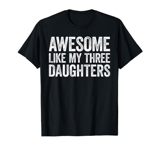 Awesome Like My Three Daughters Dad T-Shirt - Novelty Apparel Unisex - T-Shirt, Sweatshirt, Hoodie