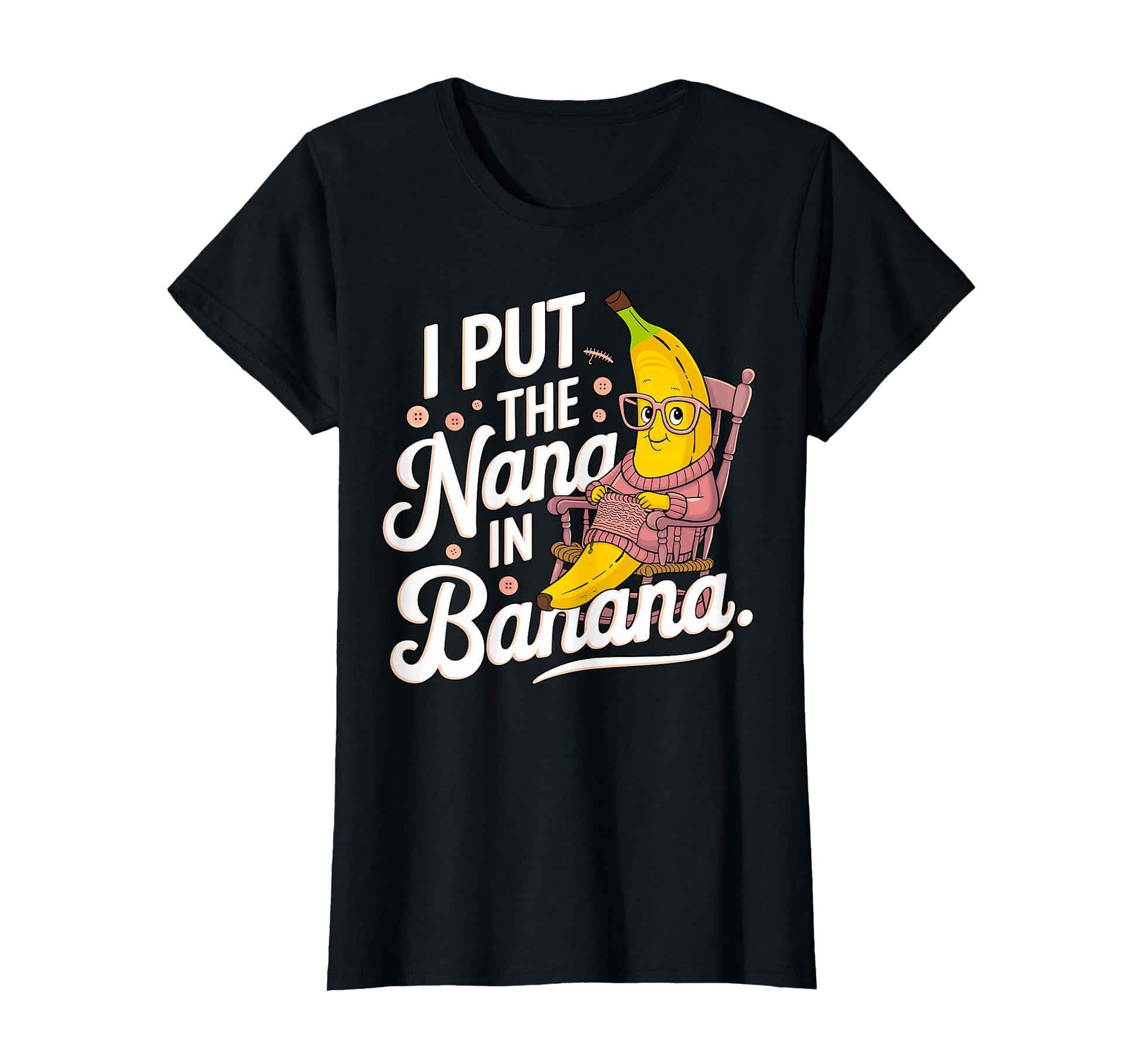 I Put Nana Banana Grandma T-Shirt - Fun Novelty Design Men Women - T-Shirt, Sweatshirt, Hoodie