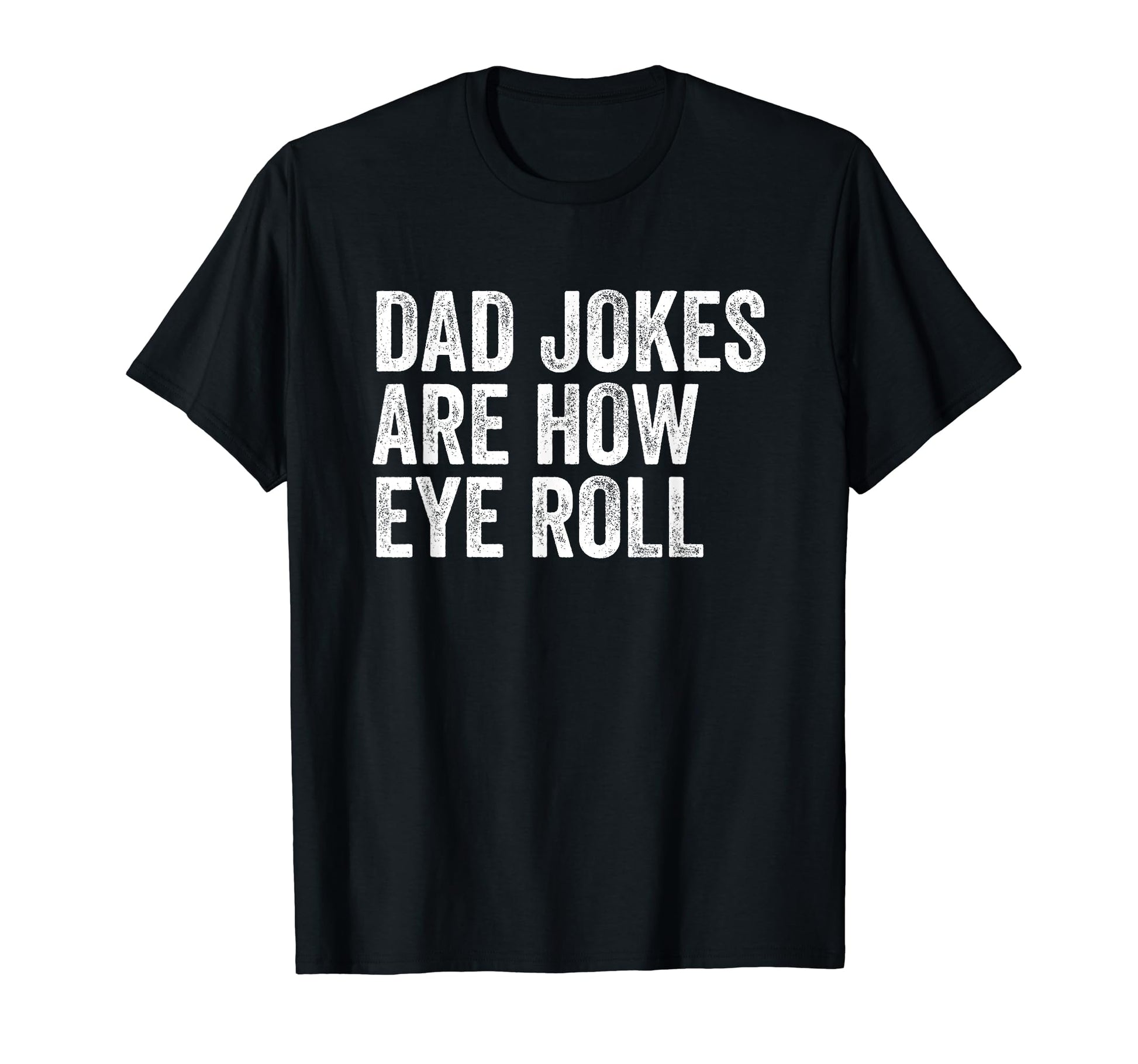 Dad Jokes Are How Eye Roll Funny Dad T-Shirt - Streetwear Style for Adults - T-Shirt, Sweatshirt, Hoodie
