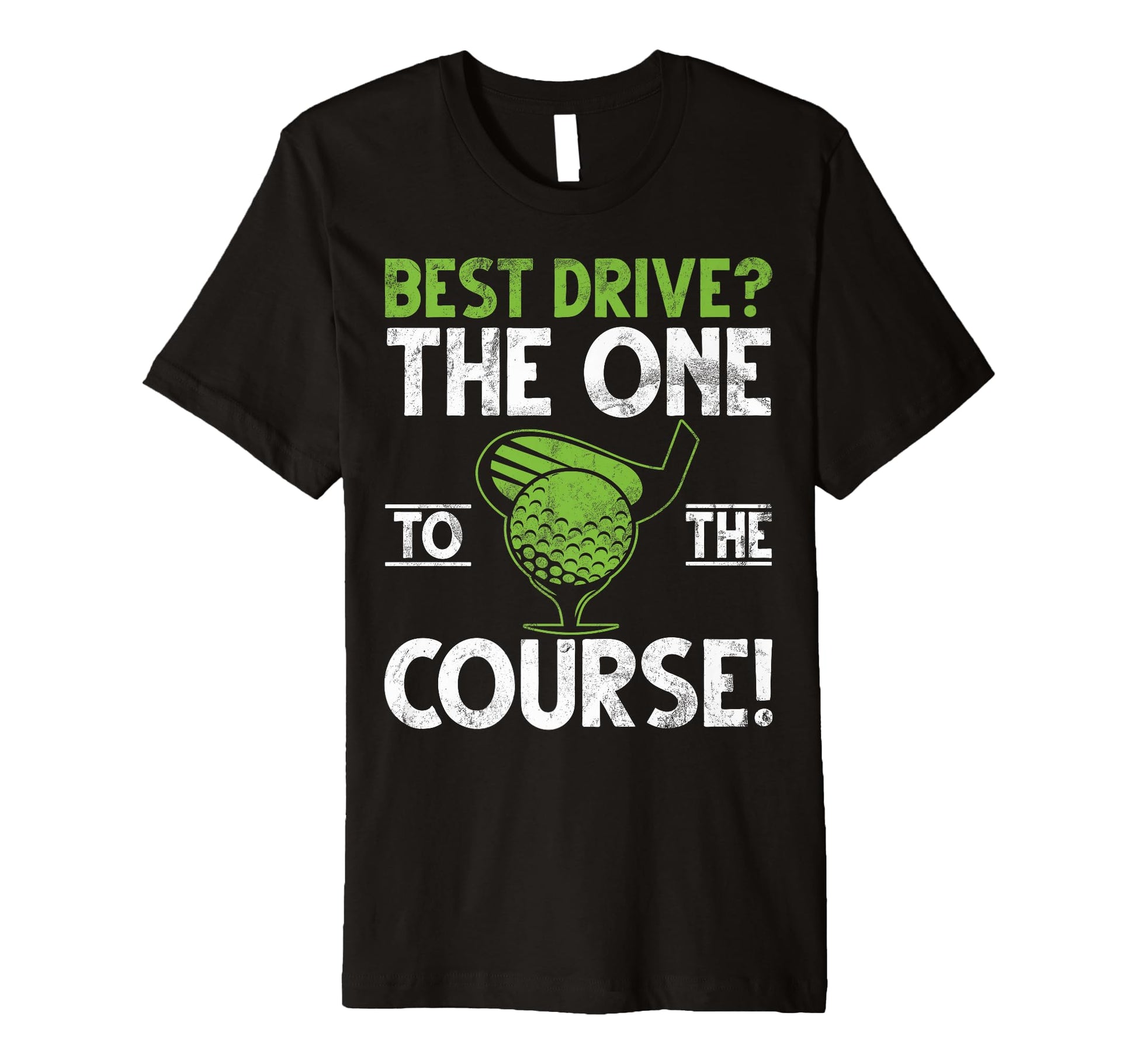 Best Drive One To Course Golf Dad T-Shirt - Graphic Print Men Women - T-Shirt, Sweatshirt, Hoodie