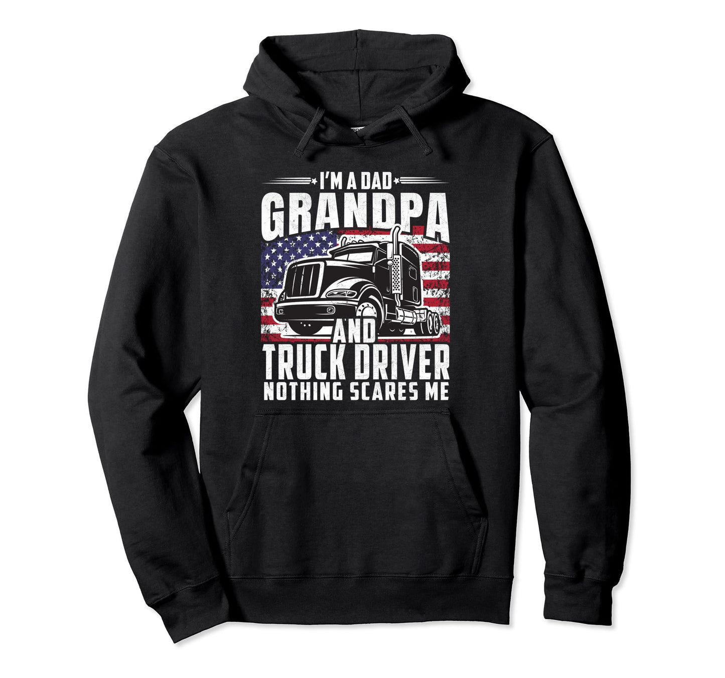 Im Dad Grandpa And Truck Driver Nothing Hoodie - Novelty Apparel Men Women - T-Shirt, Sweatshirt, Hoodie