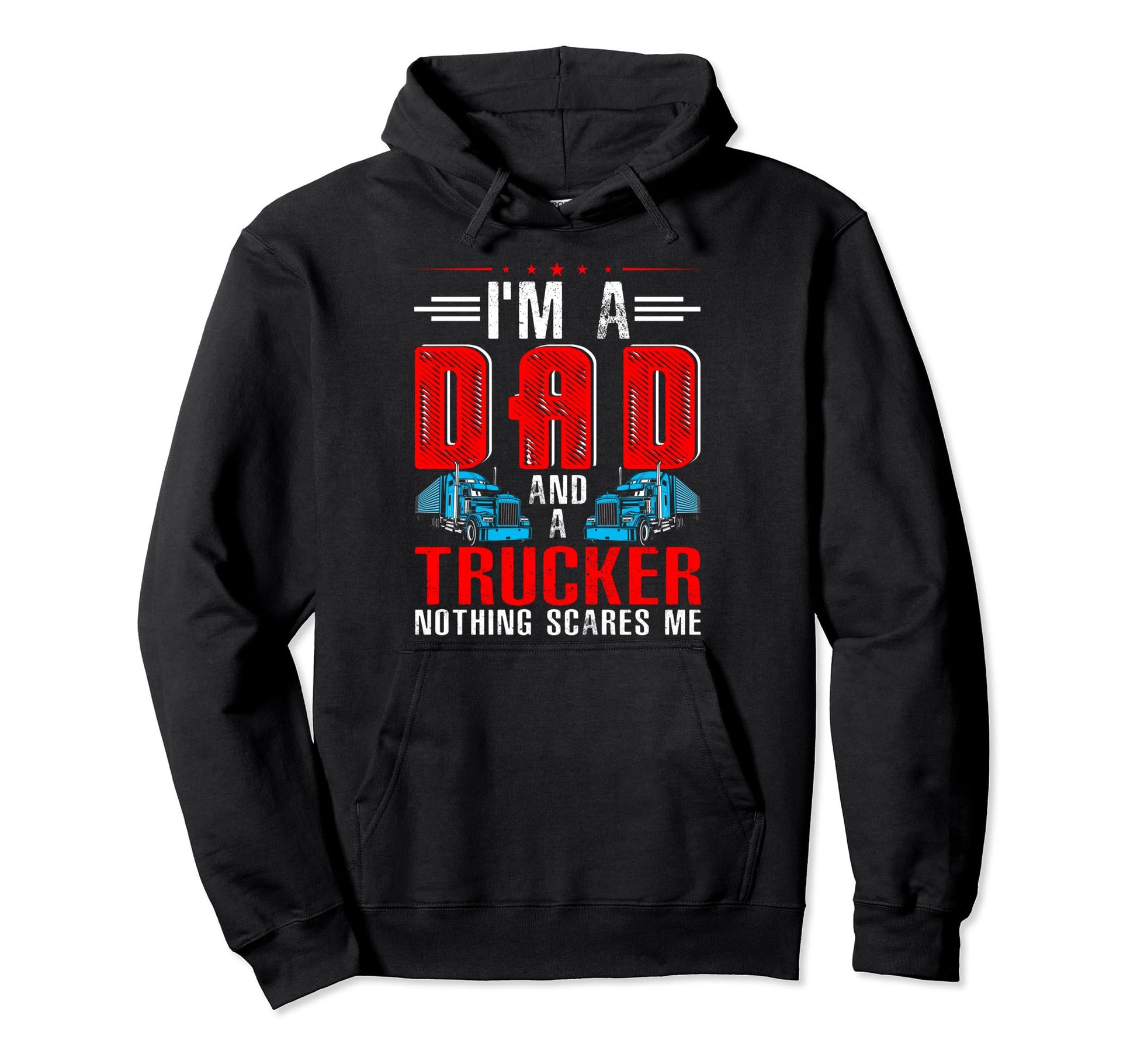 Im Dad And Trucker Nothing Scares Me Hoodie - Fun Novelty Design Unisex - T-Shirt, Sweatshirt, Hoodie