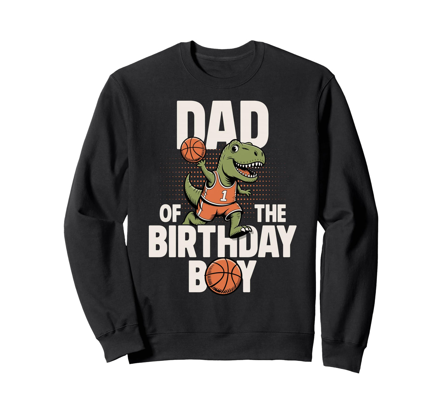 Dad Birthday T Rex Dino Basketball Sweatshirt - Fun Novelty Design Unisex - T-Shirt, Sweatshirt, Hoodie
