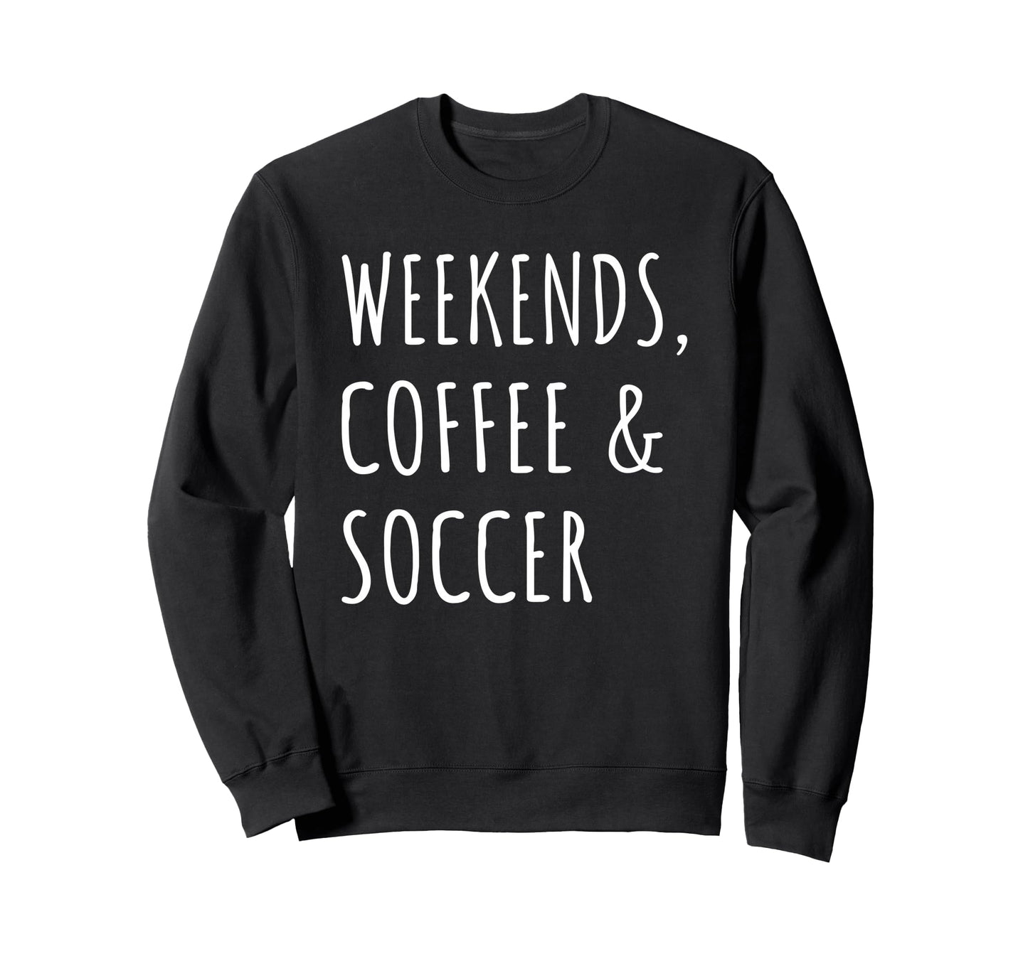 Weekends Coffee And Soccer Sweatshirt - Fun Novelty Design for Adults - T-Shirt, Sweatshirt, Hoodie
