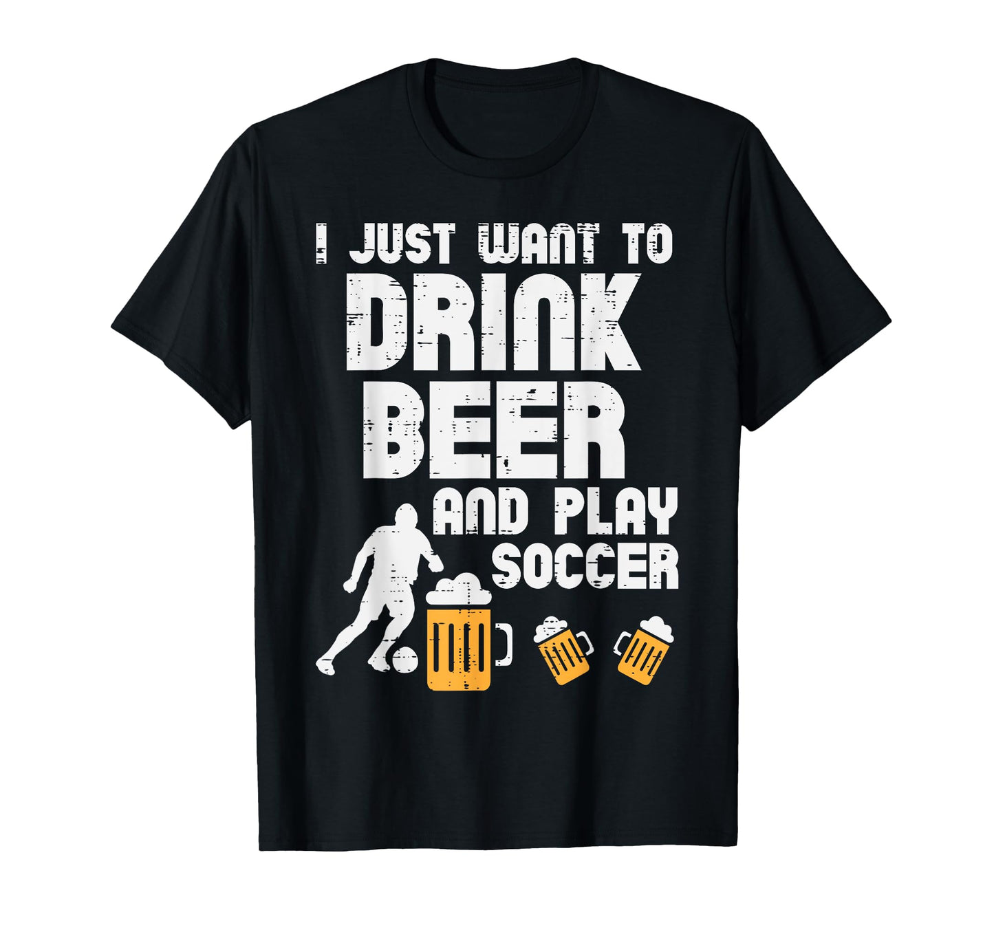 Want To Drink Beer Play Soccer Football T-Shirt - Graphic Print Men Women - T-Shirt, Sweatshirt, Hoodie