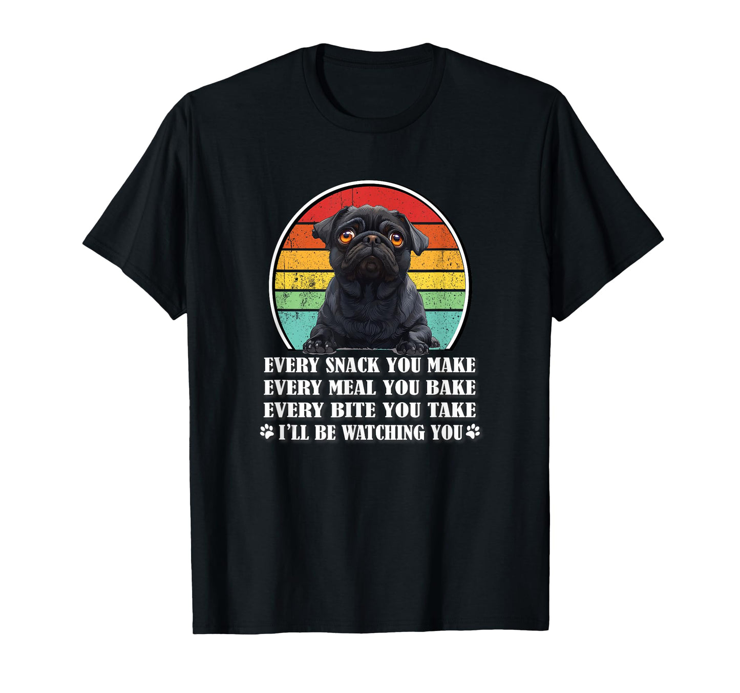Funny Every Snack You Make Black Pug T-Shirt - Fun Novelty Design Unisex - T-Shirt, Sweatshirt, Hoodie
