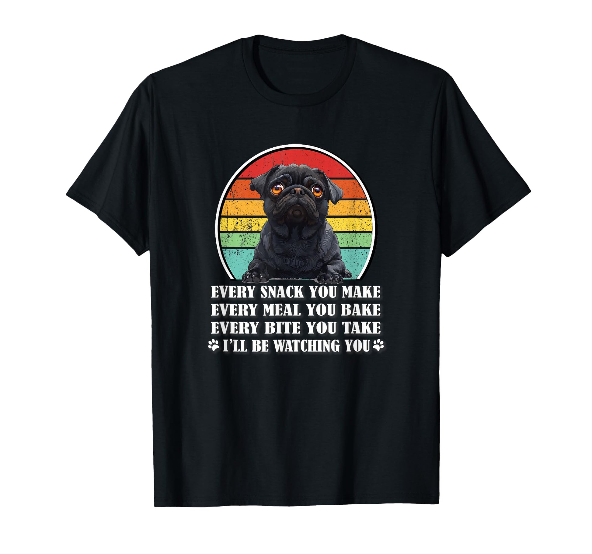 Funny Every Snack You Make Black Pug T-Shirt - Fun Novelty Design Unisex - T-Shirt, Sweatshirt, Hoodie