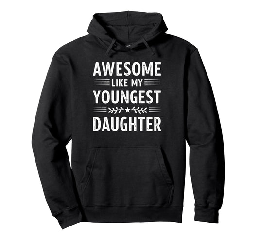 Awesome Like My Youngest Daughter Hoodie - Fun Novelty Design Unisex - T-Shirt, Sweatshirt, Hoodie