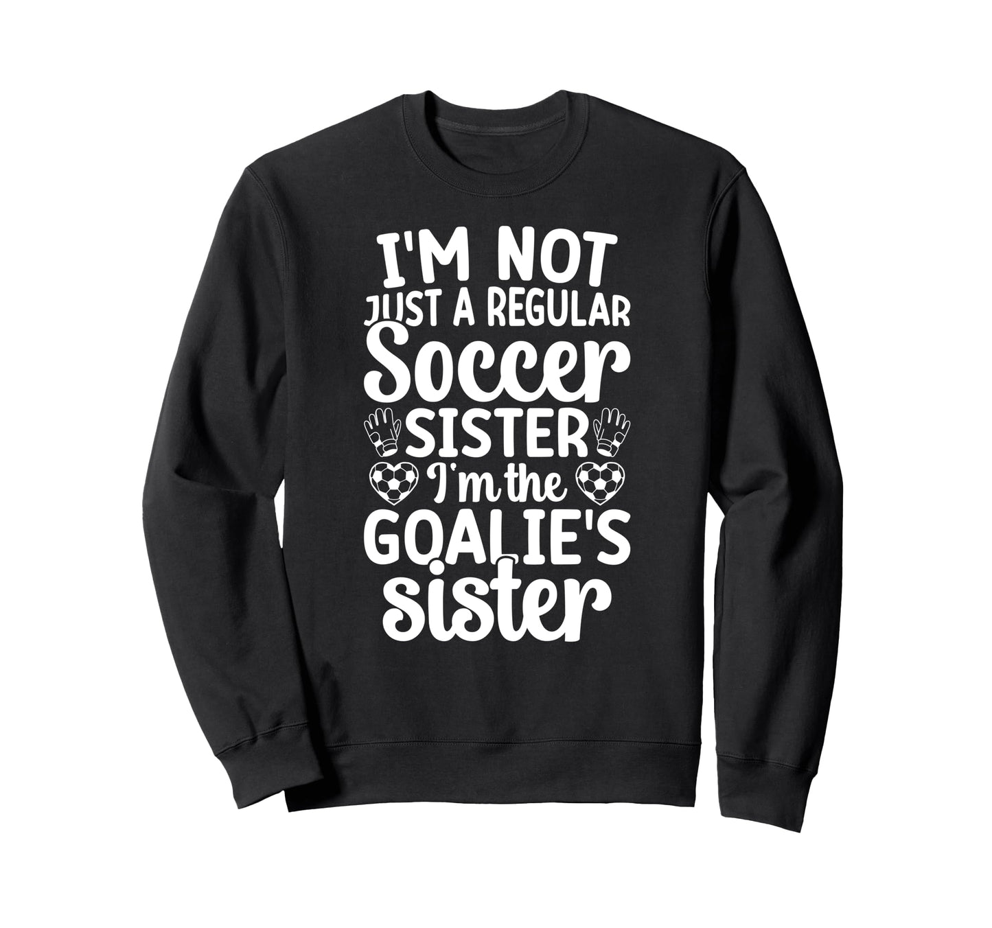Im Soccer Goalie Sister Soccer Keeper Sweatshirt - Custom Art Print Unisex - T-Shirt, Sweatshirt, Hoodie