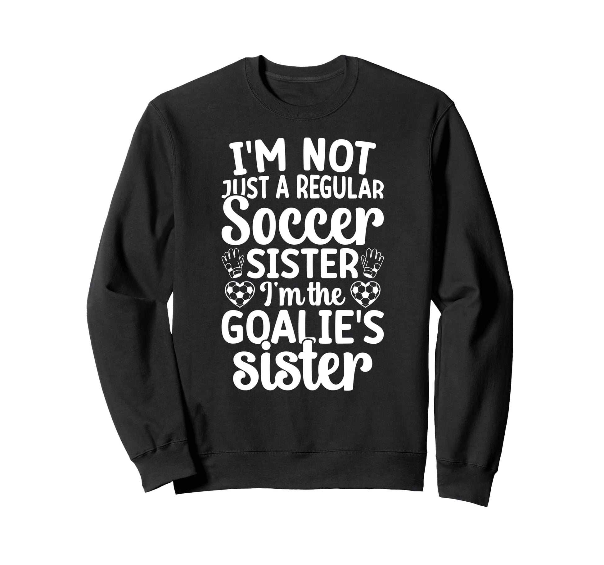 Im Soccer Goalie Sister Soccer Keeper Sweatshirt - Custom Art Print Unisex - T-Shirt, Sweatshirt, Hoodie